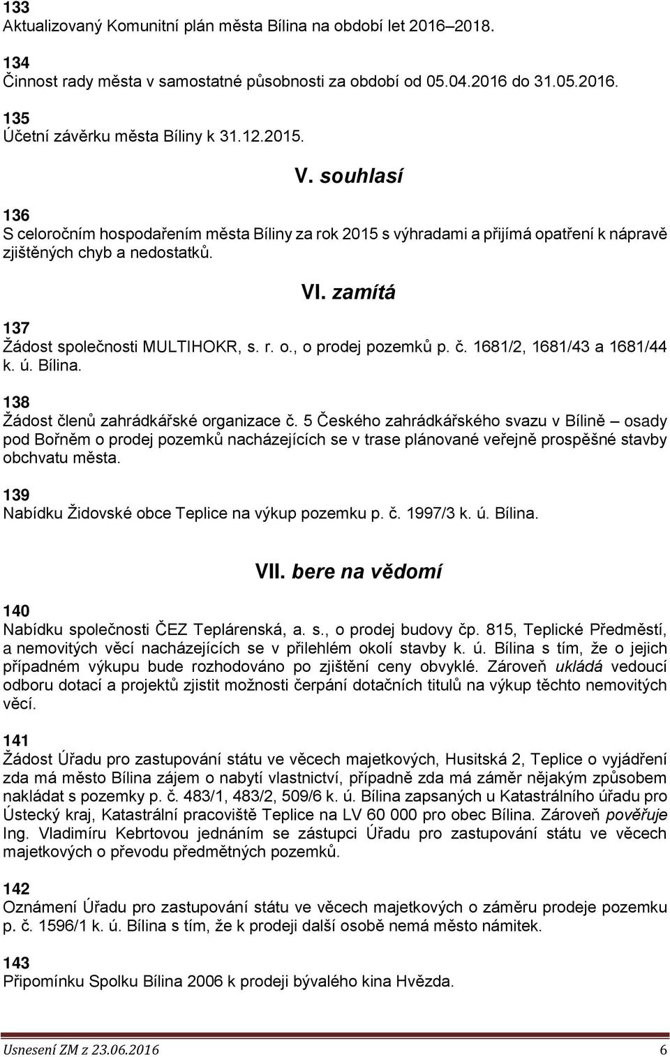 č. 1681/2, 1681/43 a 1681/44 k. ú. Bílina. 138 Žádost členů zahrádkářské organizace č.