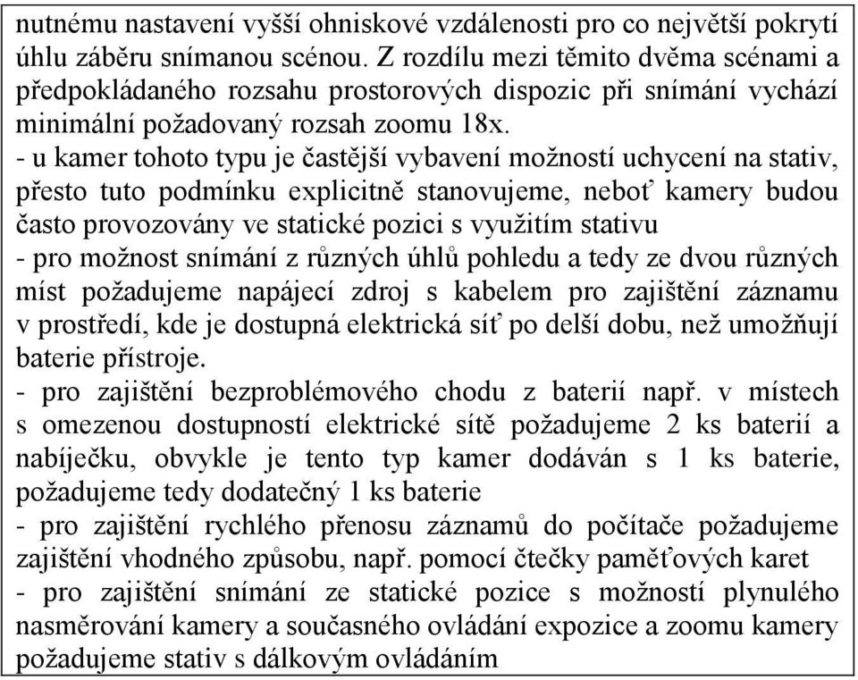 - u kamer tohoto typu je častější vybavení možností uchycení na stativ, přesto tuto podmínku explicitně stanovujeme, neboť kamery budou často provozovány ve statické pozici s využitím stativu - pro