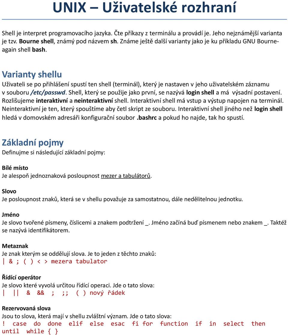 Varianty shellu Uživateli se po přihlášení spustí ten shell (terminál), který je nastaven v jeho uživatelském záznamu v souboru /etc/passwd.