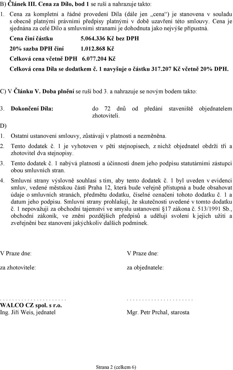 Cena je sjednána za celé Dílo a smluvními stranami je dohodnuta jako nejvýše přípustná. Cena činí částku 5.064.336 Kč bez DPH 20% sazba DPH činí 1.012.868 Kč Celková cena včetně DPH 6.077.