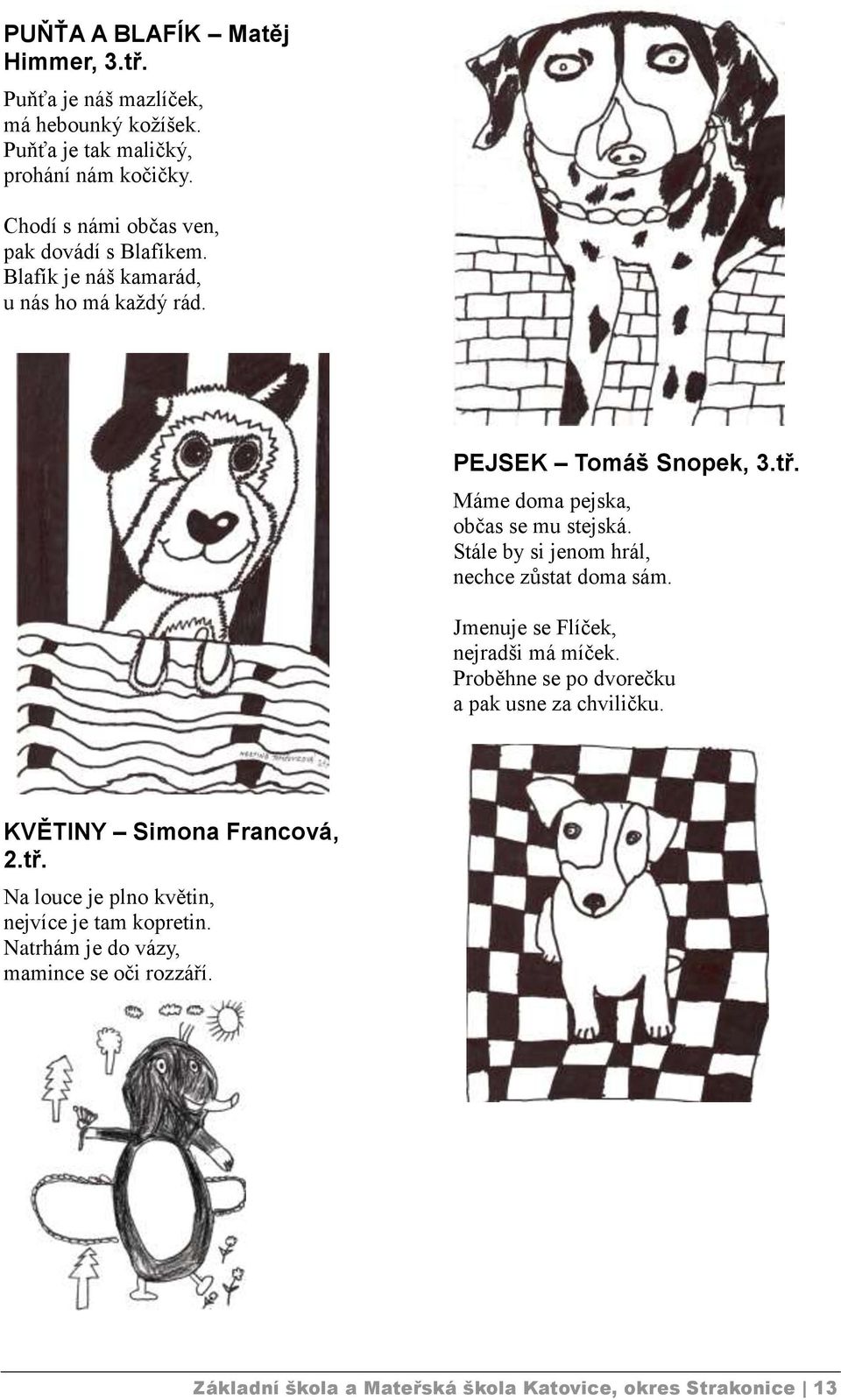 Máme doma pejska, občas se mu stejská. Stále by si jenom hrál, nechce zůstat doma sám. Jmenuje se Flíček, nejradši má míček.