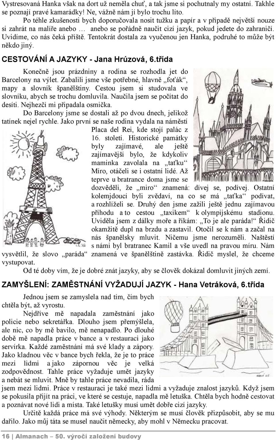 Uvidíme, co nás čeká příště. Tentokrát dostala za vyučenou jen Hanka, podruhé to může být někdo jiný. CESTOVÁNÍ A JAZYKY - Jana Hrúzová, 6.