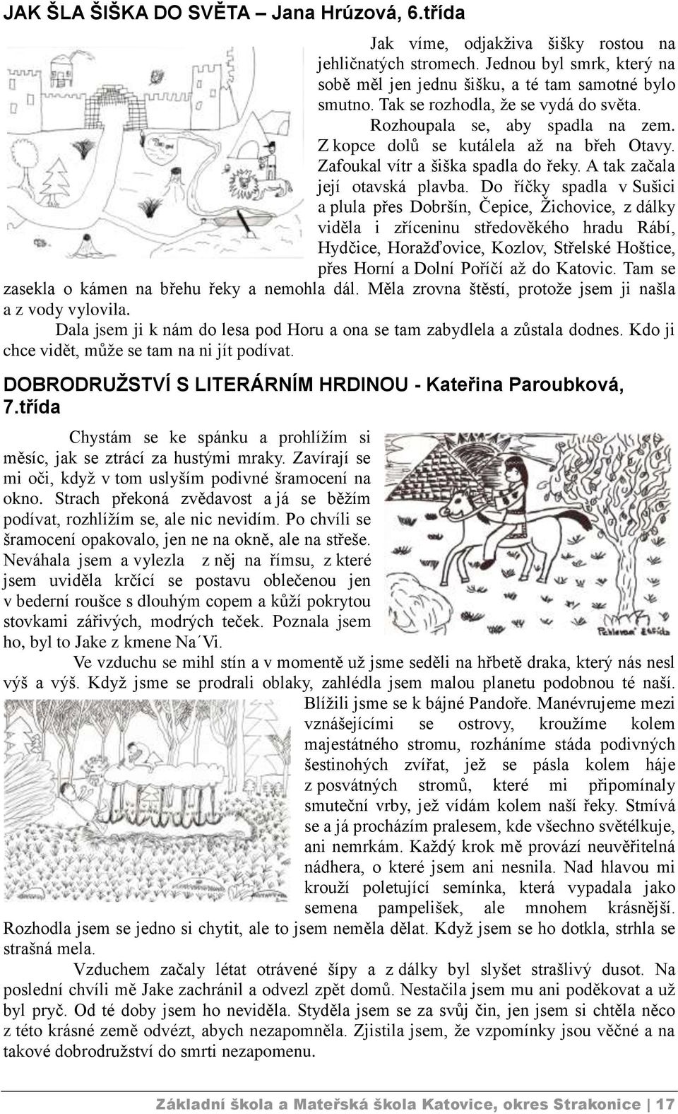 Do říčky spadla v Sušici a plula přes Dobršín, Čepice, Žichovice, z dálky viděla i zříceninu středověkého hradu Rábí, Hydčice, Horažďovice, Kozlov, Střelské Hoštice, přes Horní a Dolní Poříčí až do