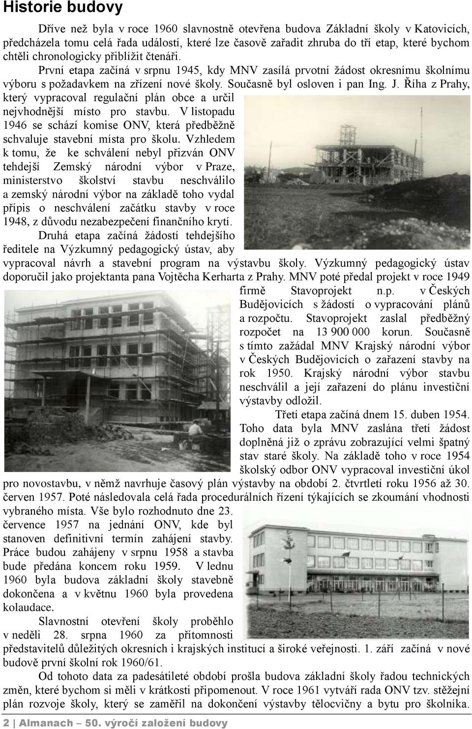 Říha z Prahy, který vypracoval regulační plán obce a určil nejvhodnější místo pro stavbu. V listopadu 1946 se schází komise ONV, která předběžně schvaluje stavební místa pro školu.