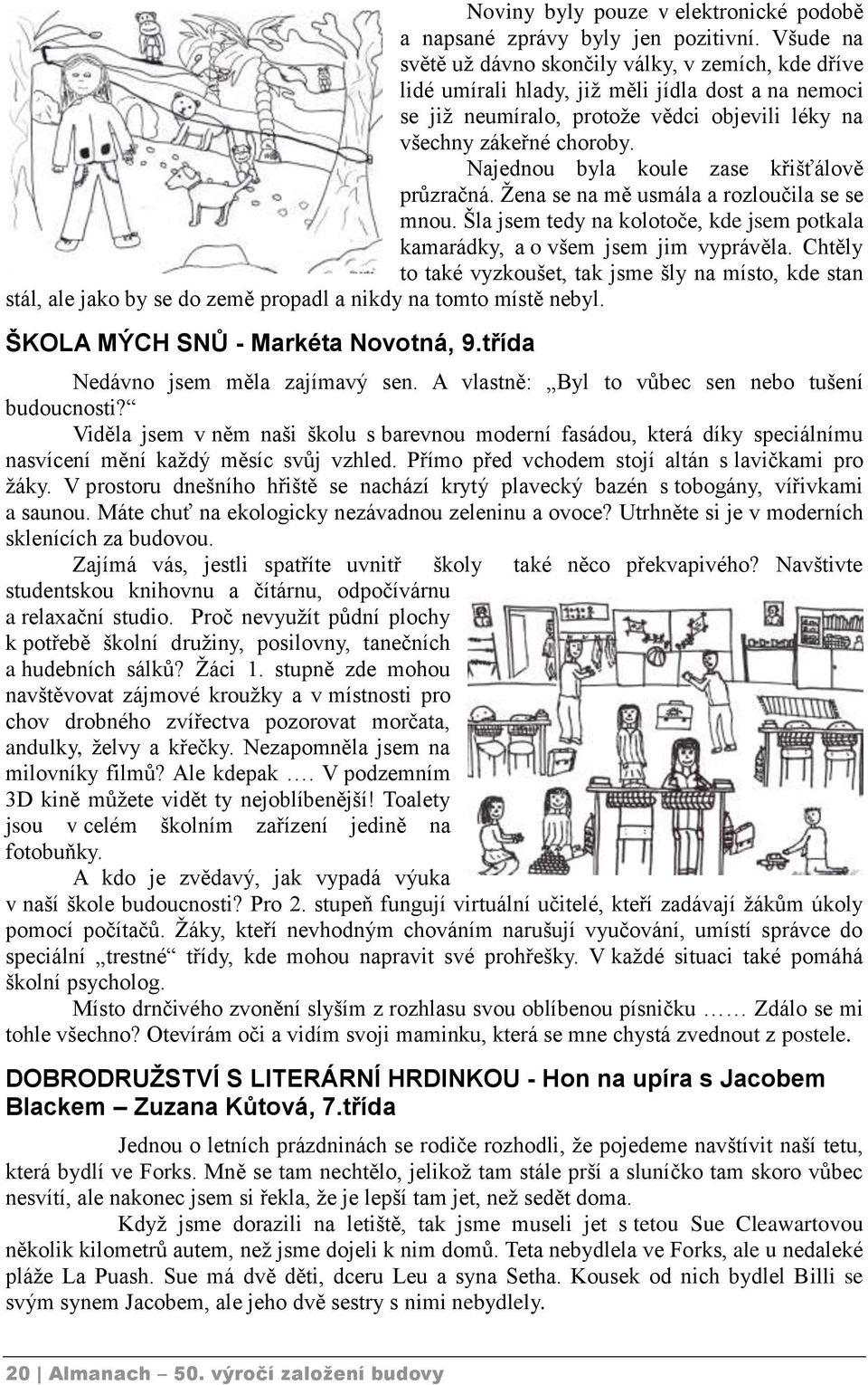 Najednou byla koule zase křišťálově průzračná. Žena se na mě usmála a rozloučila se se mnou. Šla jsem tedy na kolotoče, kde jsem potkala kamarádky, a o všem jsem jim vyprávěla.