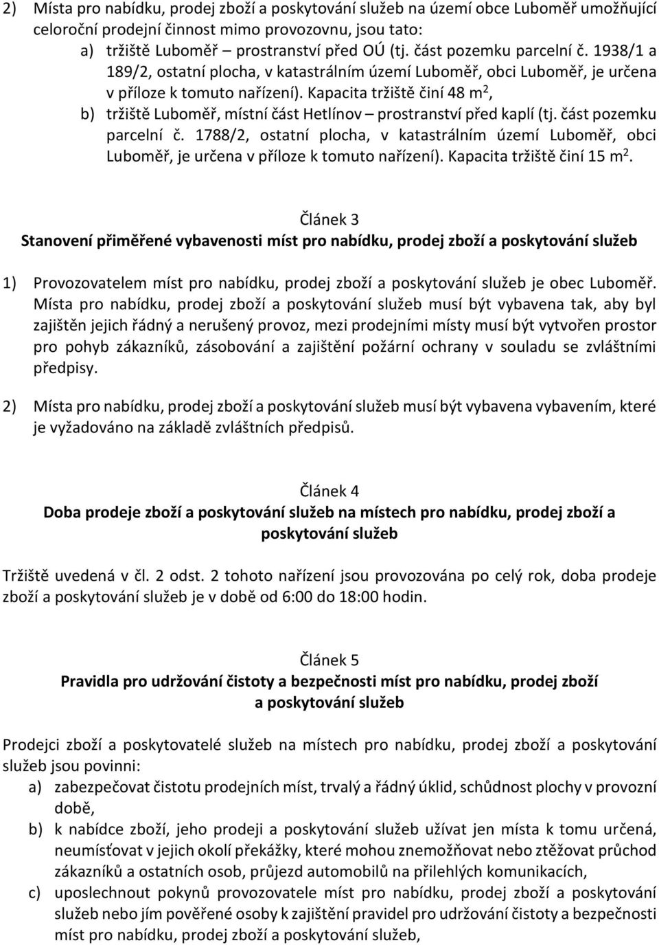 Kapacita tržiště činí 48 m 2, b) tržiště Luboměř, místní část Hetlínov prostranství před kaplí (tj. část pozemku parcelní č.