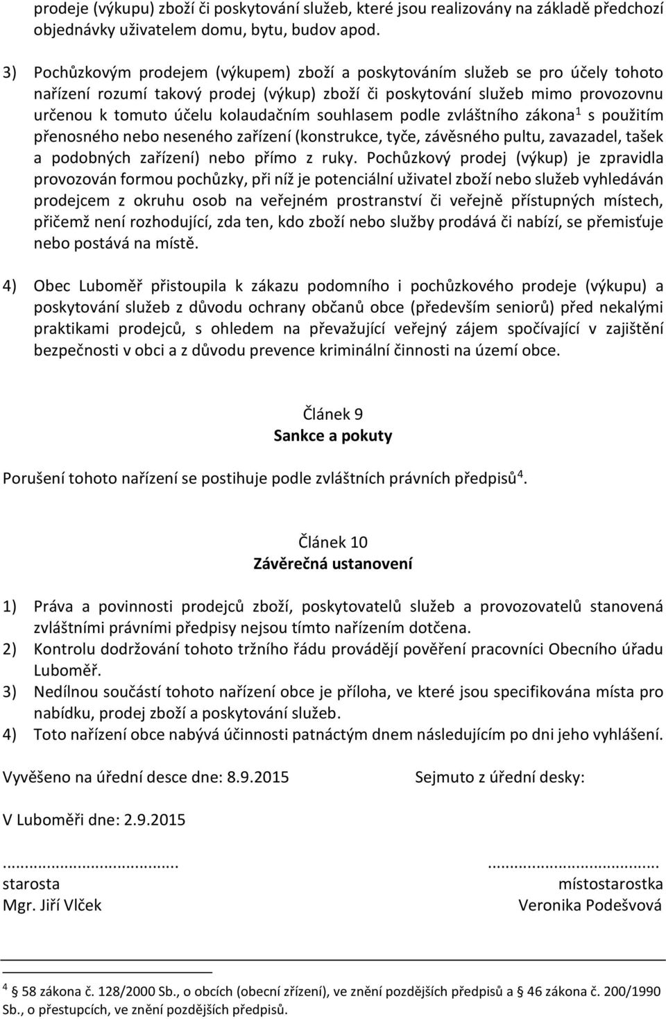 souhlasem podle zvláštního zákona 1 s použitím přenosného nebo neseného zařízení (konstrukce, tyče, závěsného pultu, zavazadel, tašek a podobných zařízení) nebo přímo z ruky.