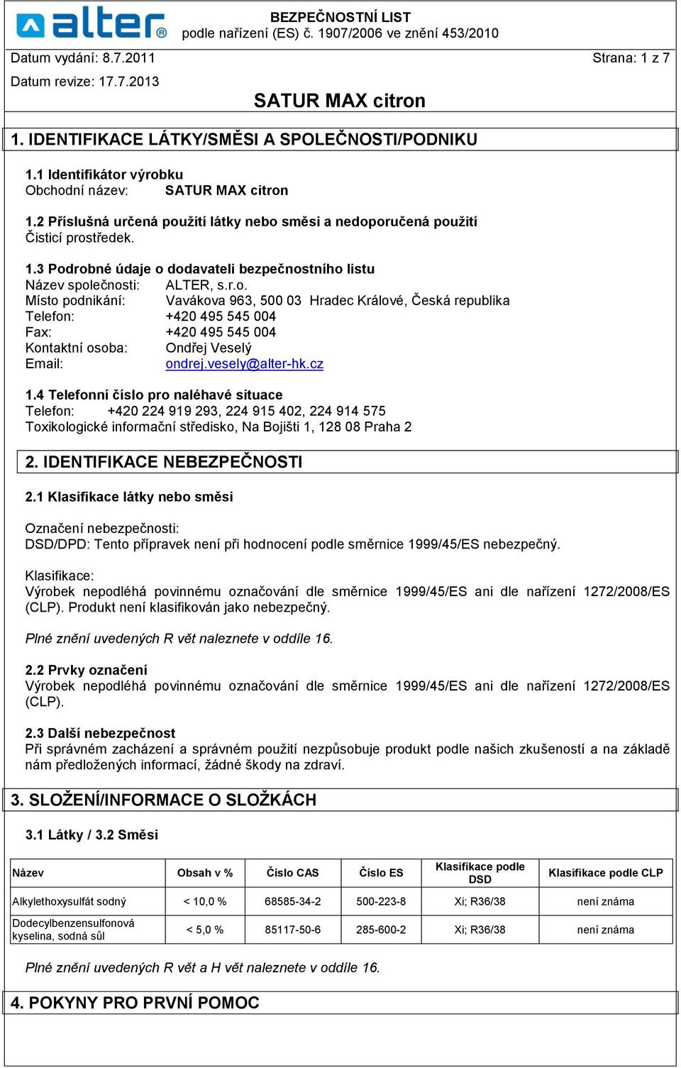 vesely@alter-hk.cz 1.4 Telefonní číslo pro naléhavé situace Telefon: +420 224 919 293, 224 915 402, 224 914 575 Toxikologické informační středisko, Na Bojišti 1, 128 08 Praha 2 2.