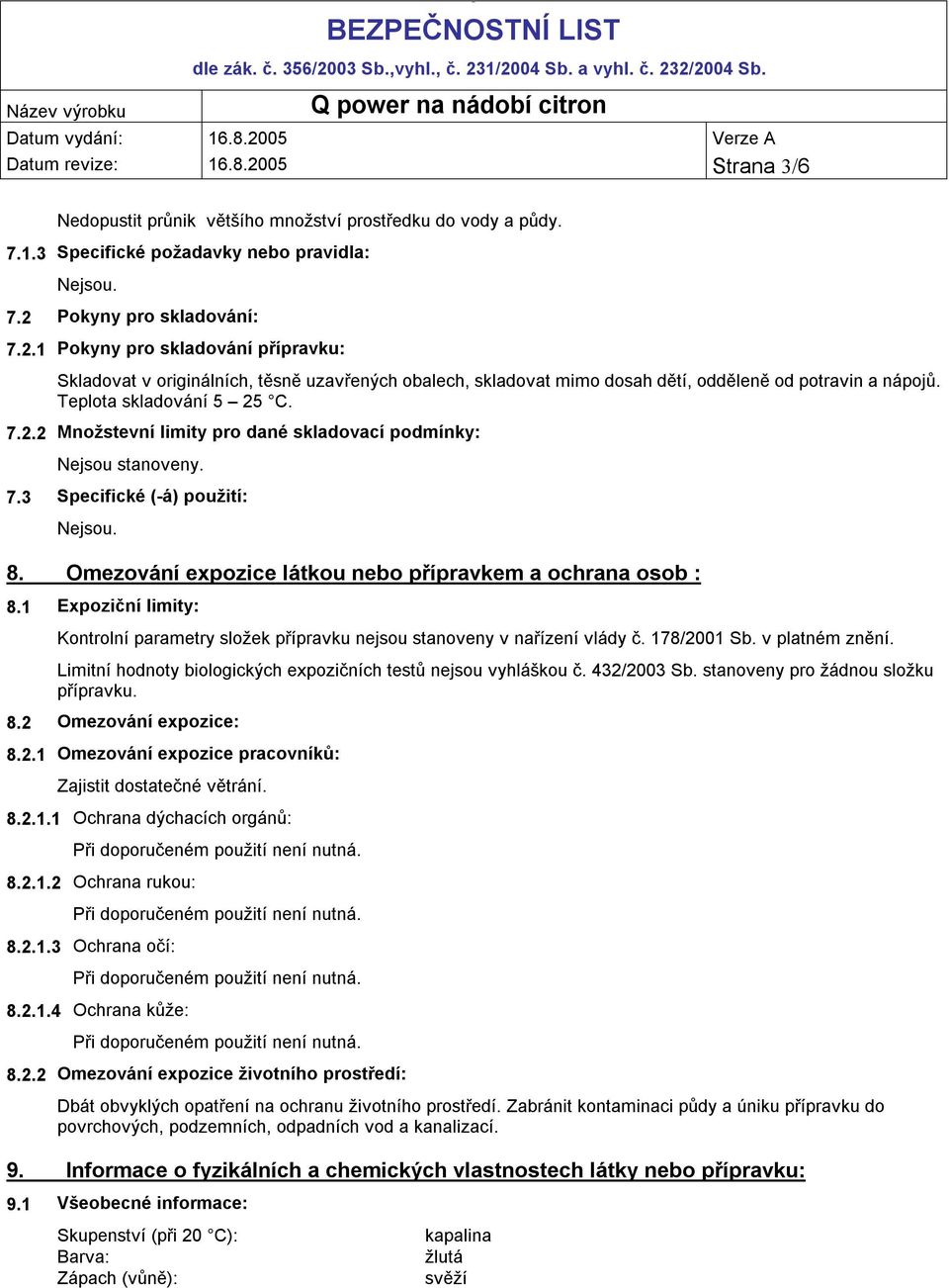 7.2.2 Množstevní limity pro dané skladovací podmínky: Nejsou stanoveny. 7.3 Specifické (-á) použití: 8. Omezování expozice látkou nebo přípravkem a ochrana osob : 8.