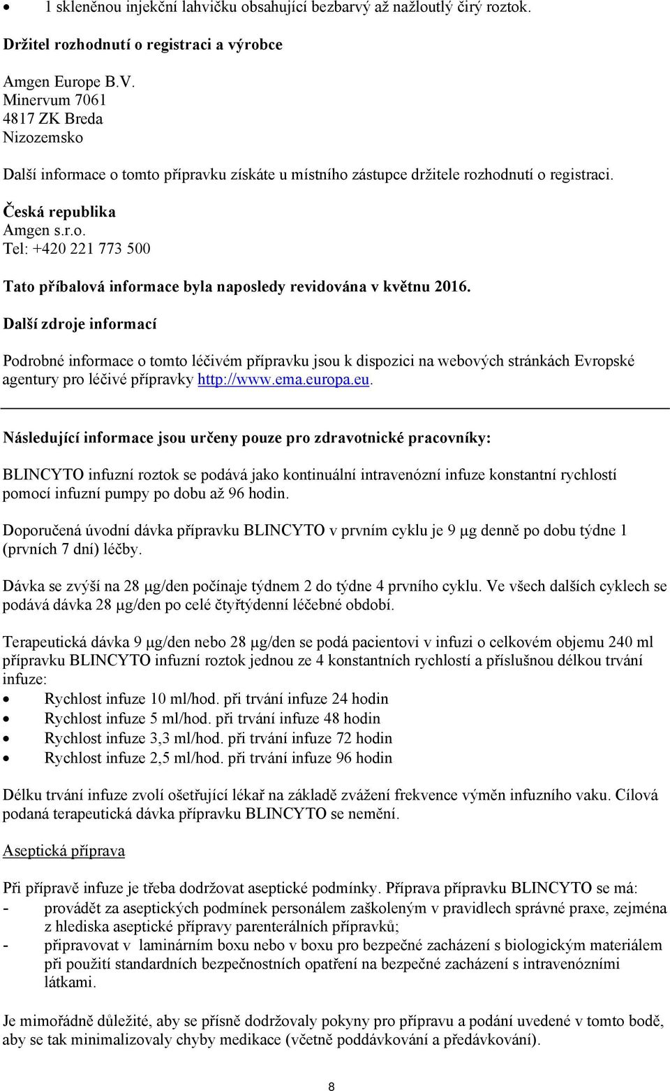 Další zdroje informací Podrobné informace o tomto léčivém přípravku jsou k dispozici na webových stránkách Evropské agentury pro léčivé přípravky http://www.ema.eur