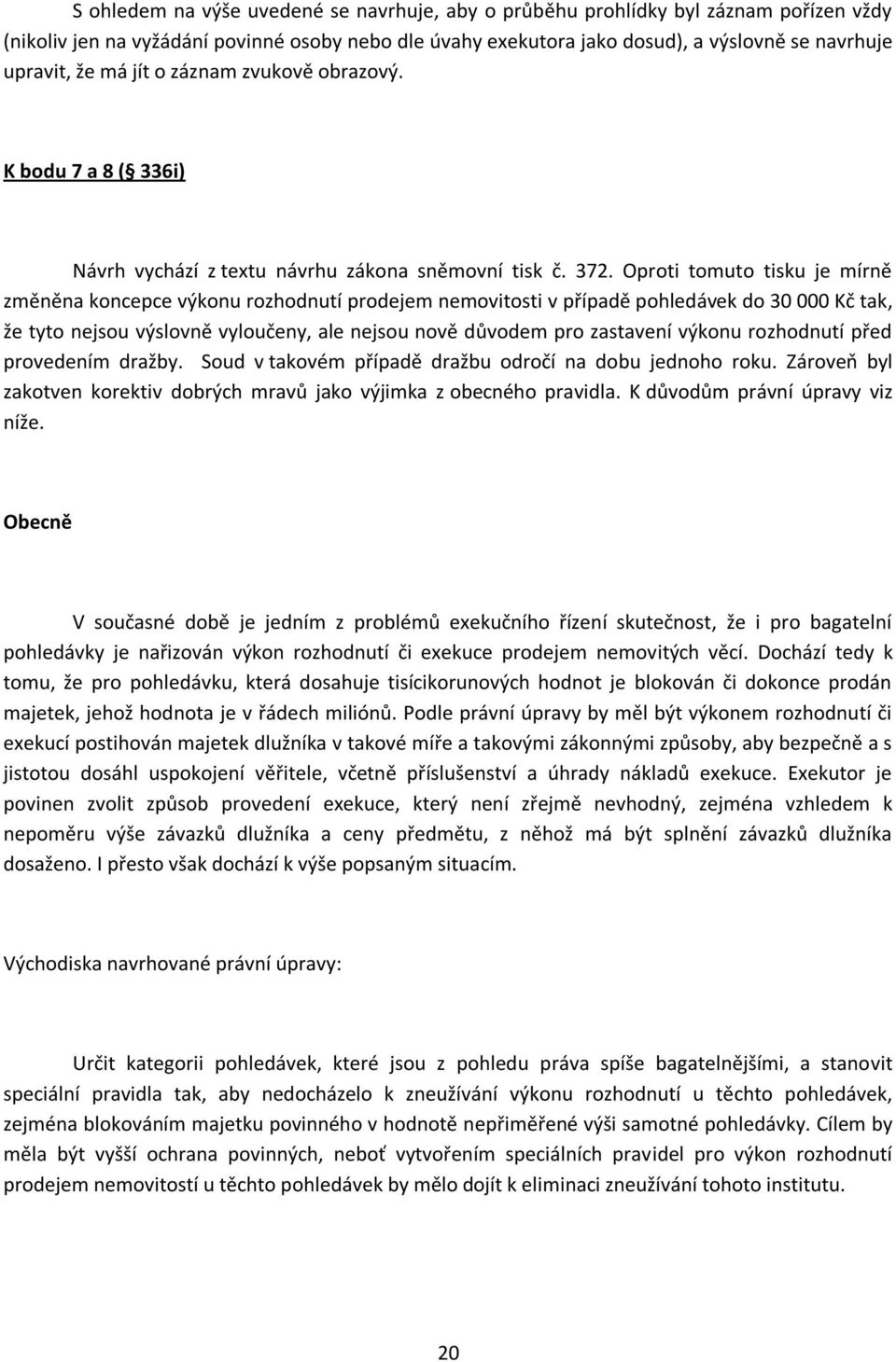 Oproti tomuto tisku je mírně změněna koncepce výkonu rozhodnutí prodejem nemovitosti v případě pohledávek do 30 000 Kč tak, že tyto nejsou výslovně vyloučeny, ale nejsou nově důvodem pro zastavení