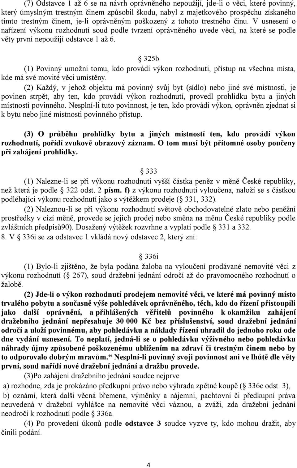 325b (1) Povinný umožní tomu, kdo provádí výkon rozhodnutí, přístup na všechna místa, kde má své movité věci umístěny.