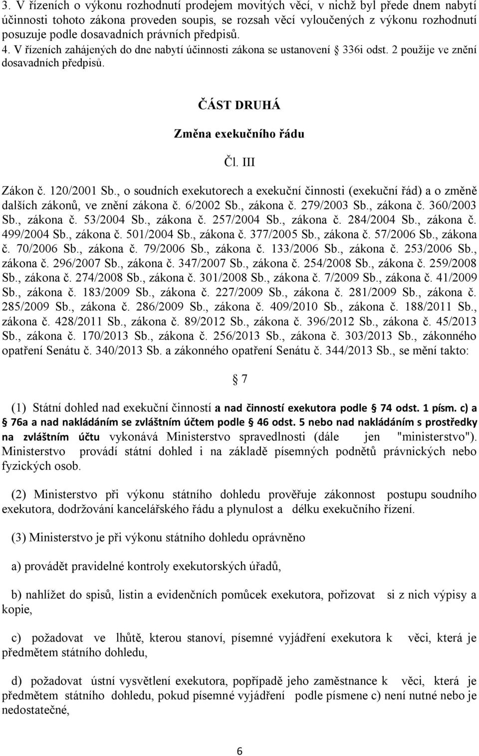 III Zákon č. 120/2001 Sb., o soudních exekutorech a exekuční činnosti (exekuční řád) a o změně dalších zákonů, ve znění zákona č. 6/2002 Sb., zákona č. 279/2003 Sb., zákona č. 360/2003 Sb., zákona č. 53/2004 Sb.