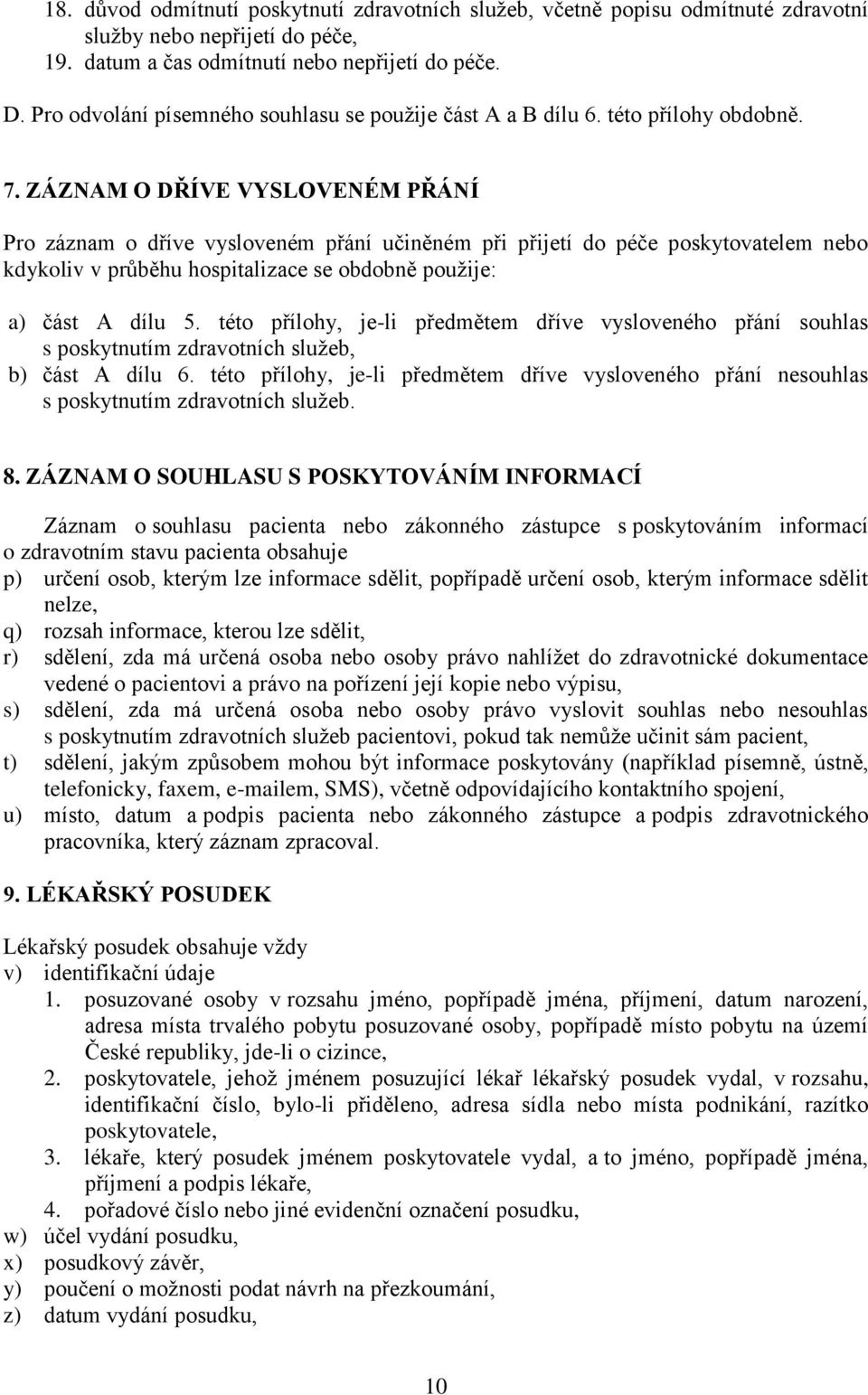 ZÁZNAM O DŘÍVE VYSLOVENÉM PŘÁNÍ Pro záznam o dříve vysloveném přání učiněném při přijetí do péče poskytovatelem nebo kdykoliv v průběhu hospitalizace se obdobně použije: a) část A dílu 5.