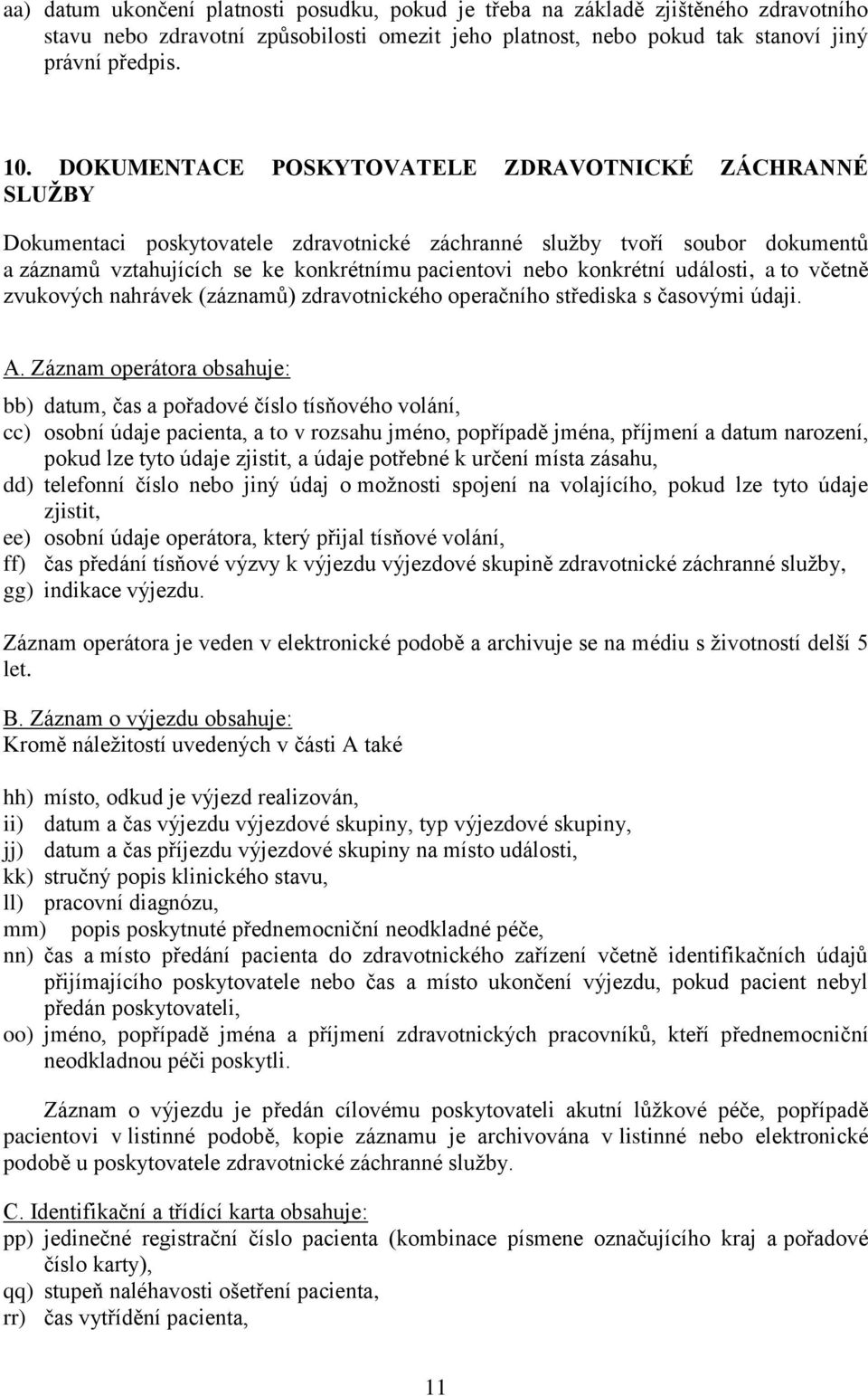 konkrétní události, a to včetně zvukových nahrávek (záznamů) zdravotnického operačního střediska s časovými údaji. A.