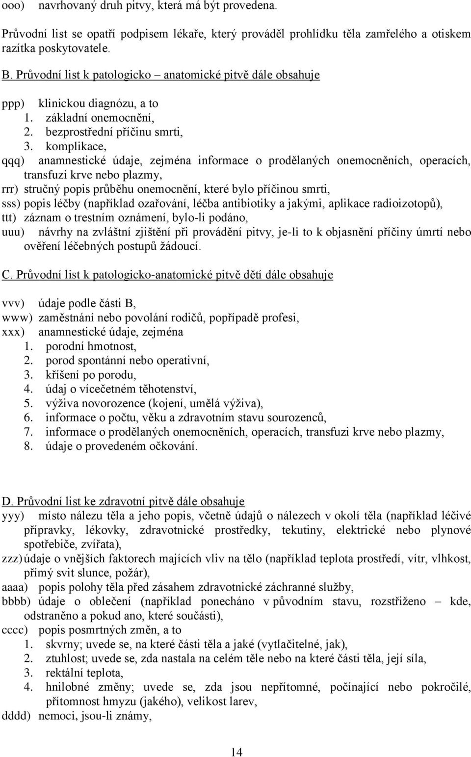 komplikace, qqq) anamnestické údaje, zejména informace o prodělaných onemocněních, operacích, transfuzi krve nebo plazmy, rrr) stručný popis průběhu onemocnění, které bylo příčinou smrti, sss) popis