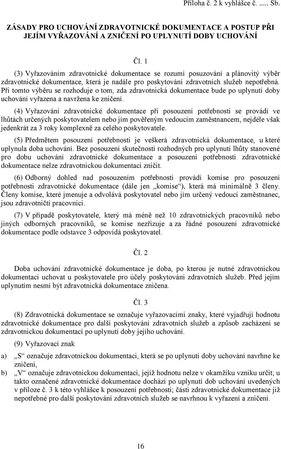 Při tomto výběru se rozhoduje o tom, zda zdravotnická dokumentace bude po uplynutí doby uchování vyřazena a navržena ke zničení.