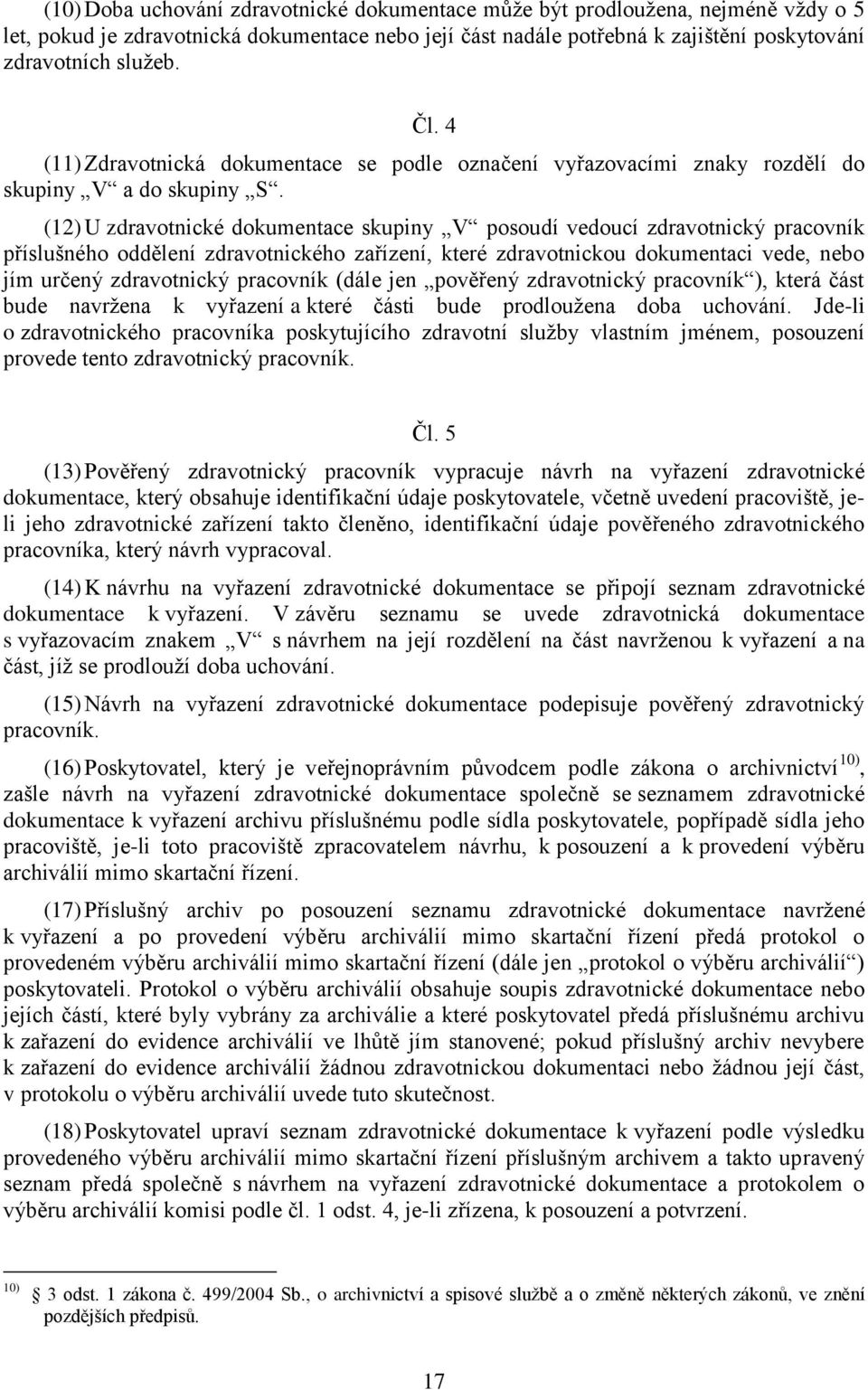 (12) U zdravotnické dokumentace skupiny V posoudí vedoucí zdravotnický pracovník příslušného oddělení zdravotnického zařízení, které zdravotnickou dokumentaci vede, nebo jím určený zdravotnický