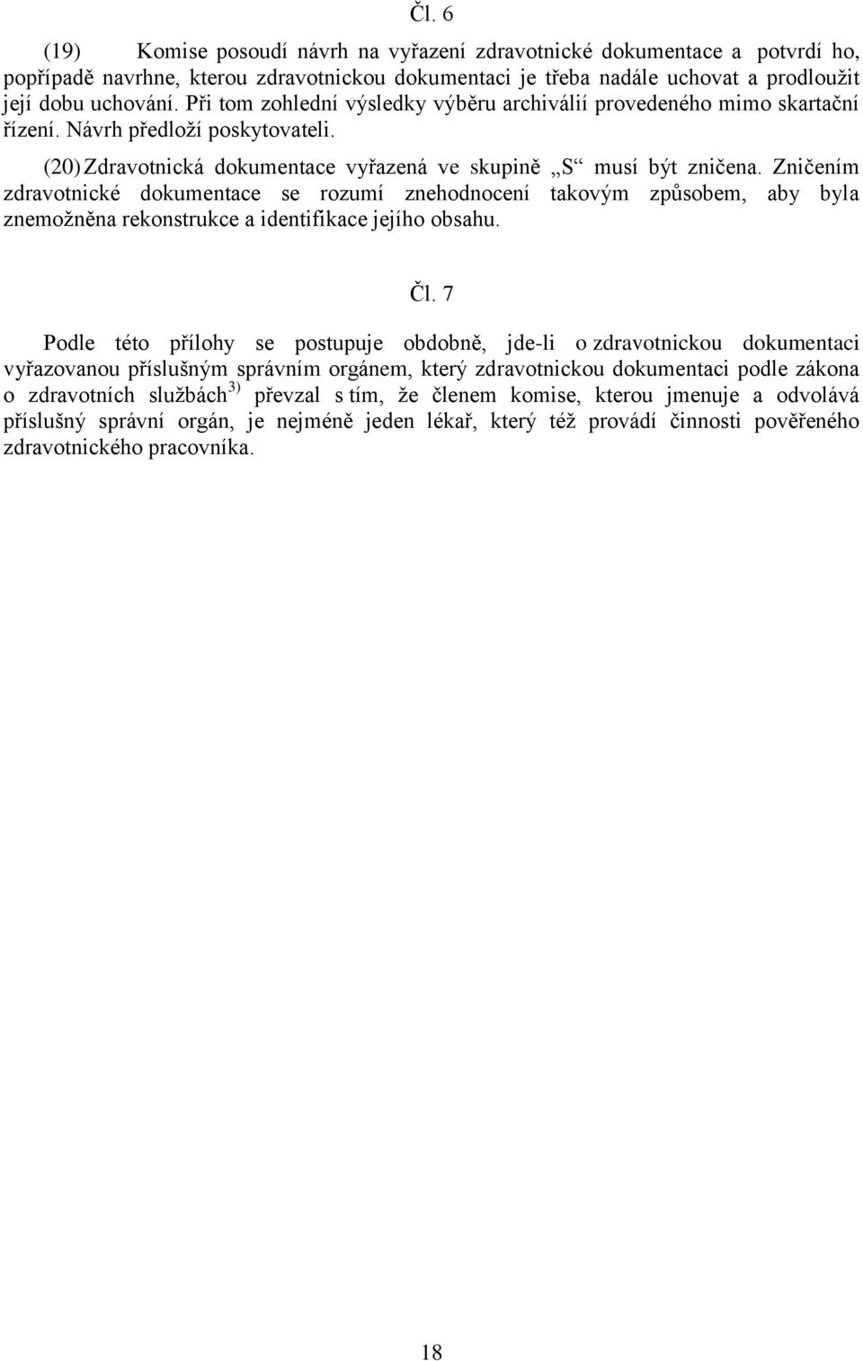 Zničením zdravotnické dokumentace se rozumí znehodnocení takovým způsobem, aby byla znemožněna rekonstrukce a identifikace jejího obsahu. Čl.