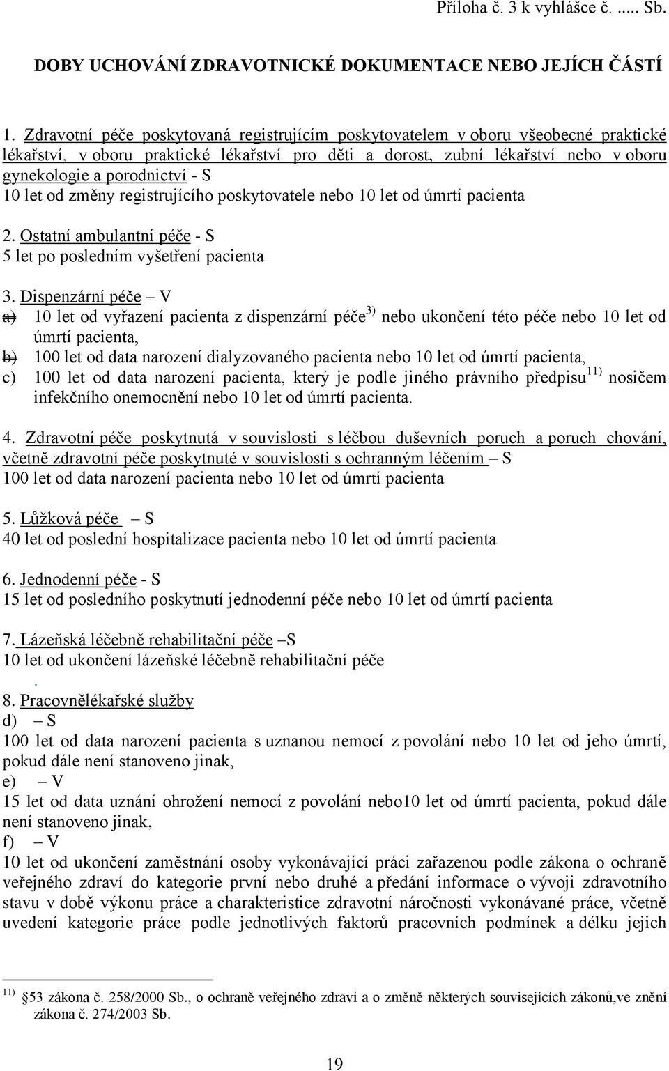 S 10 let od změny registrujícího poskytovatele nebo 10 let od úmrtí pacienta 2. Ostatní ambulantní péče - S 5 let po posledním vyšetření pacienta 3.