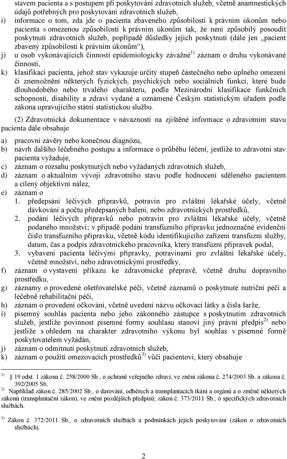 pacient zbavený způsobilosti k právním úkonům ), j) u osob vykonávajících činnosti epidemiologicky závažné 1) záznam o druhu vykonávané činnosti, k) klasifikaci pacienta, jehož stav vykazuje určitý