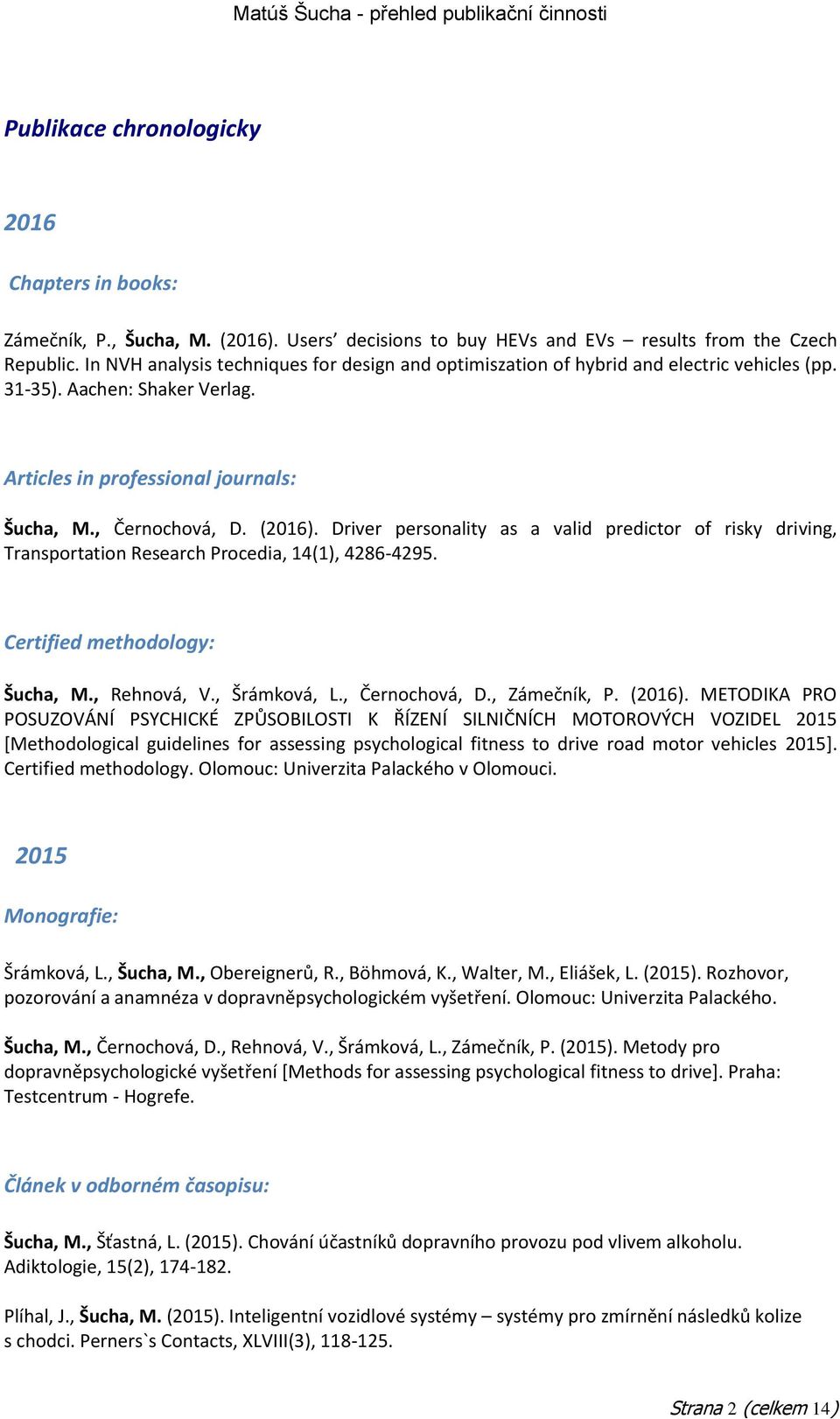 Driver personality as a valid predictor of risky driving, Transportation Research Procedia, 14(1), 4286-4295. Certified methodology: Šucha, M., Rehnová, V., Šrámková, L., Černochová, D., Zámečník, P.