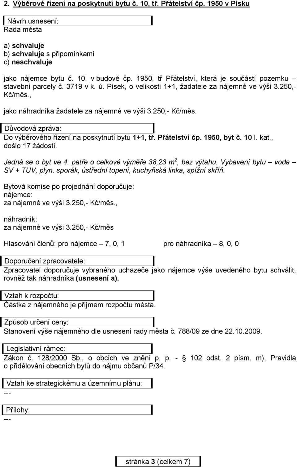 1950, byt č. 10 I. kat., došlo 17 žádostí. Jedná se o byt ve 4. patře o celkové výměře 38,23 m 2, bez výtahu. Vybavení bytu voda SV + TUV, plyn. sporák, ústřední topení, kuchyňská linka, spížní skříň.