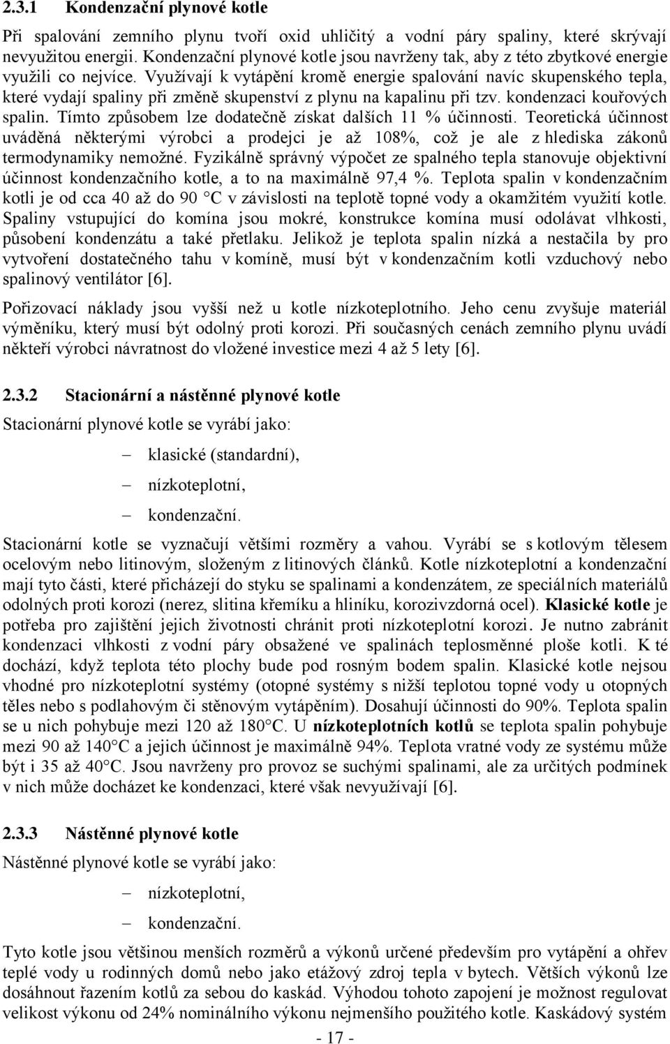 Využívají k vytápění kromě energie spalování navíc skupenského tepla, které vydají spaliny při změně skupenství z plynu na kapalinu při tzv. kondenzaci kouřových spalin.