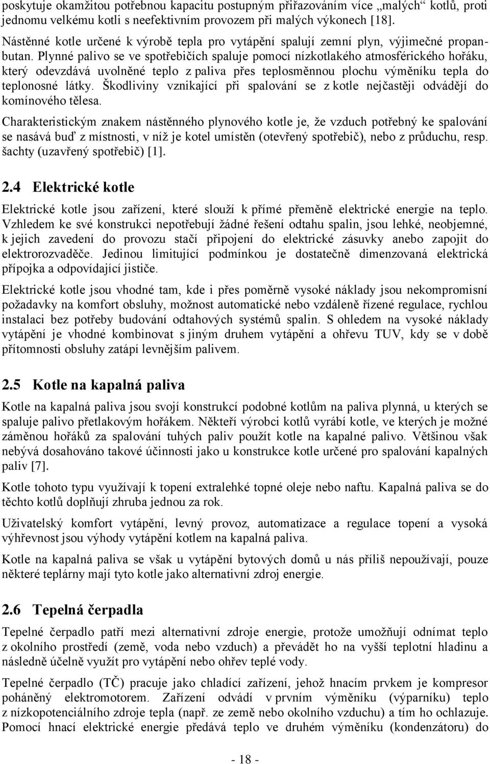 Plynné palivo se ve spotřebičích spaluje pomocí nízkotlakého atmosférického hořáku, který odevzdává uvolněné teplo z paliva přes teplosměnnou plochu výměníku tepla do teplonosné látky.