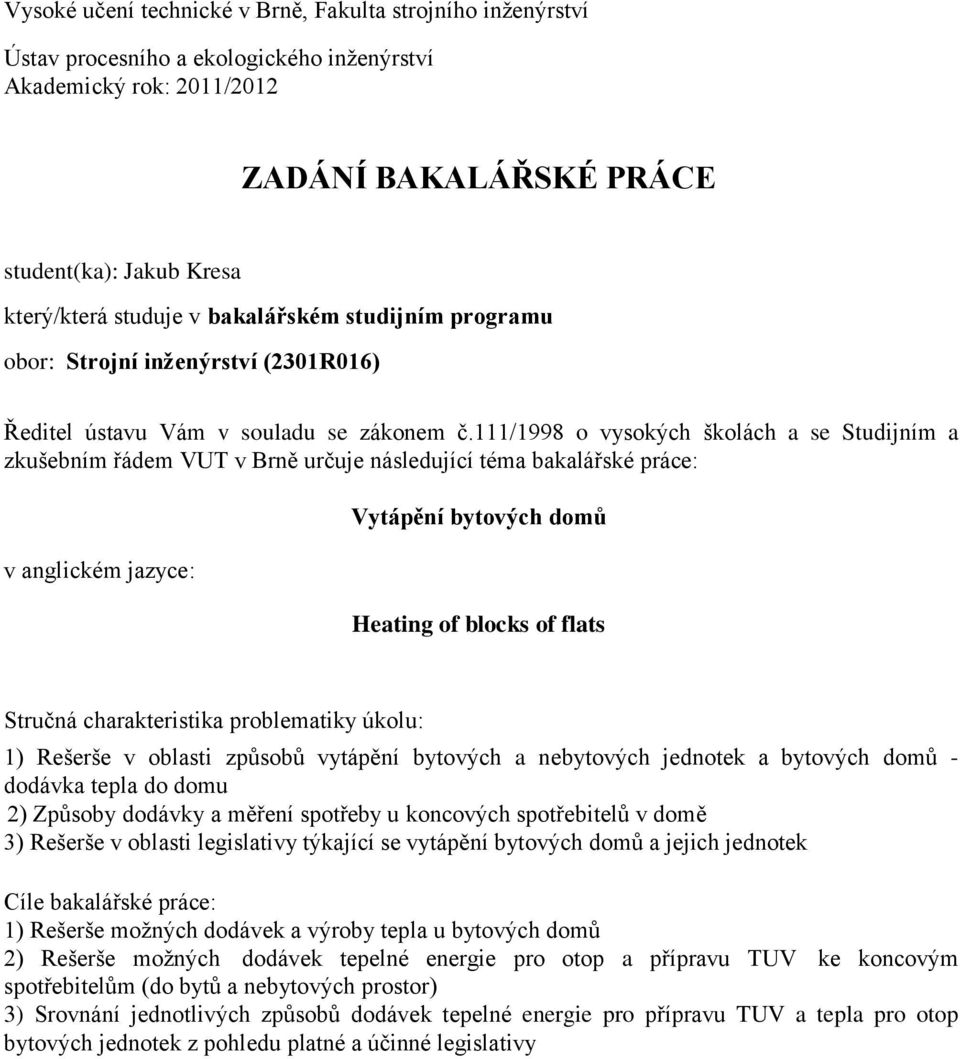 111/1998 o vysokých školách a se Studijním a zkušebním řádem VUT v Brně určuje následující téma bakalářské práce: v anglickém jazyce: Vytápění bytových domů Heating of blocks of flats Stručná