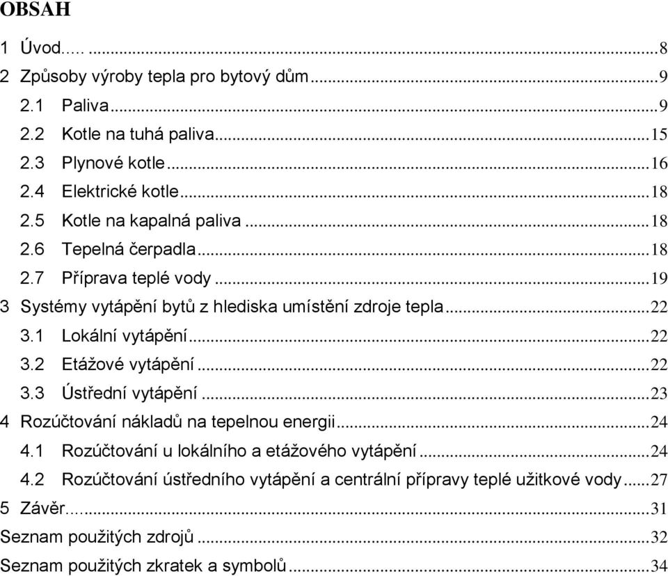 1 Lokální vytápění... 22 3.2 Etážové vytápění... 22 3.3 Ústřední vytápění... 23 4 Rozúčtování nákladů na tepelnou energii... 24 4.
