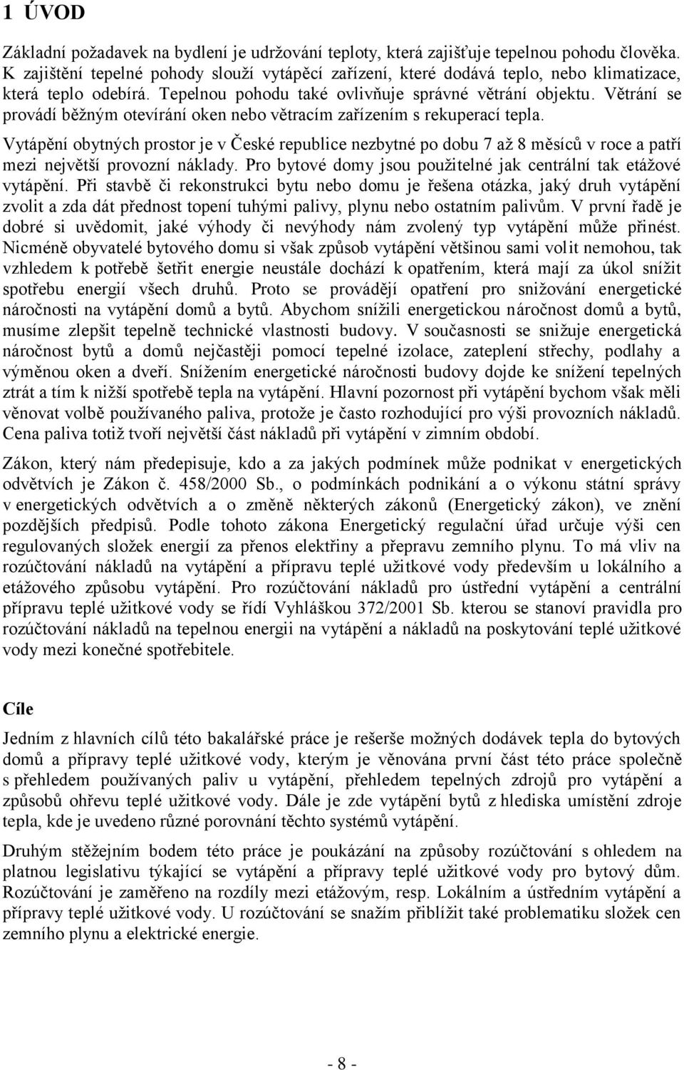 Větrání se provádí běžným otevírání oken nebo větracím zařízením s rekuperací tepla.