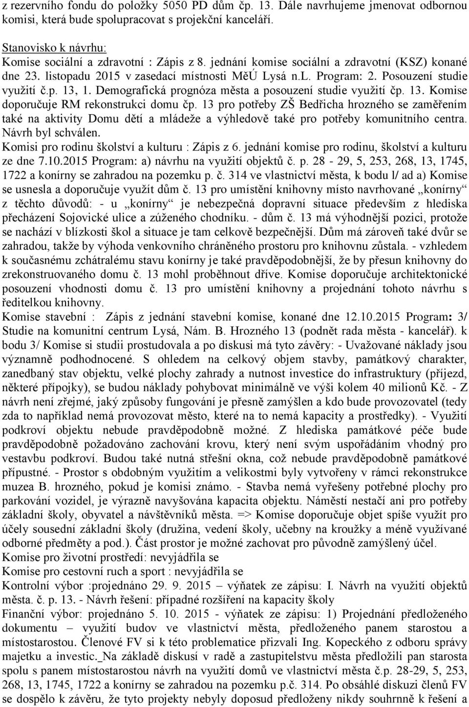 Posouzení studie využití č.p. 13, 1. Demografická prognóza města a posouzení studie využití čp. 13. Komise doporučuje RM rekonstrukci domu čp.