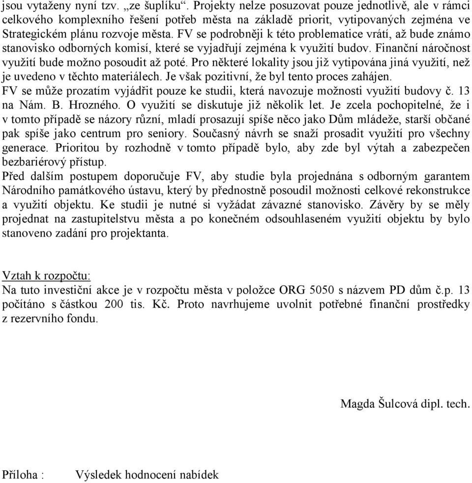 FV se podrobněji k této problematice vrátí, až bude známo stanovisko odborných komisí, které se vyjadřují zejména k využití budov. Finanční náročnost využití bude možno posoudit až poté.