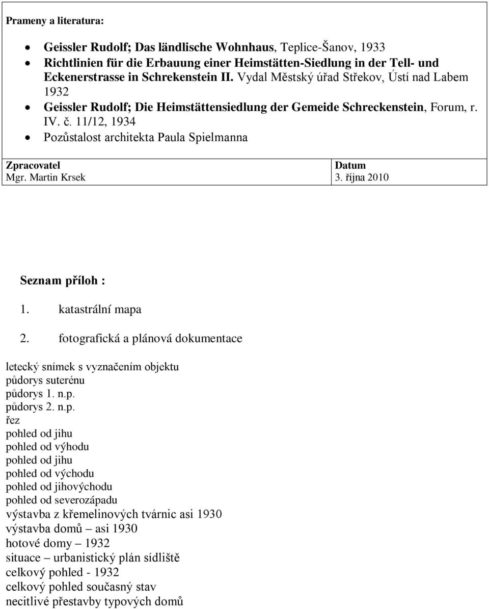 11/12, 1934 Pozůstalost architekta Paula Spielmanna Zpracovatel Mgr. Martin Krsek Datum 3. října 2010 Seznam příloh : 1. katastrální mapa 2.