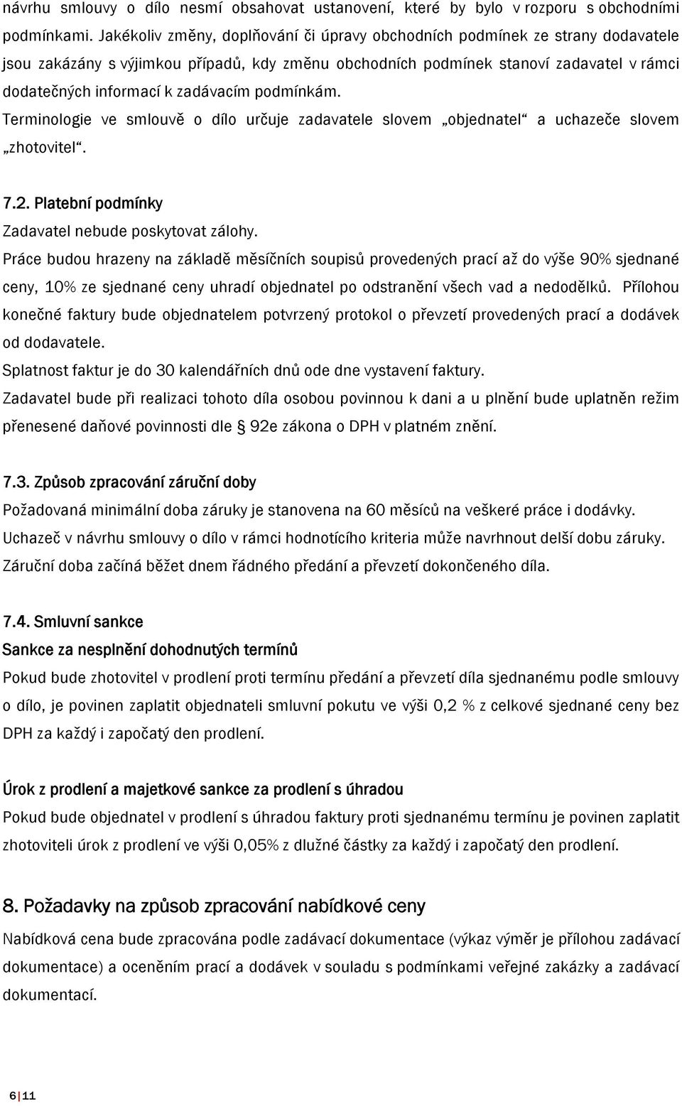 zadávacím podmínkám. Terminologie ve smlouvě o dílo určuje zadavatele slovem objednatel a uchazeče slovem zhotovitel. 7.2. Platební podmínky Zadavatel nebude poskytovat zálohy.