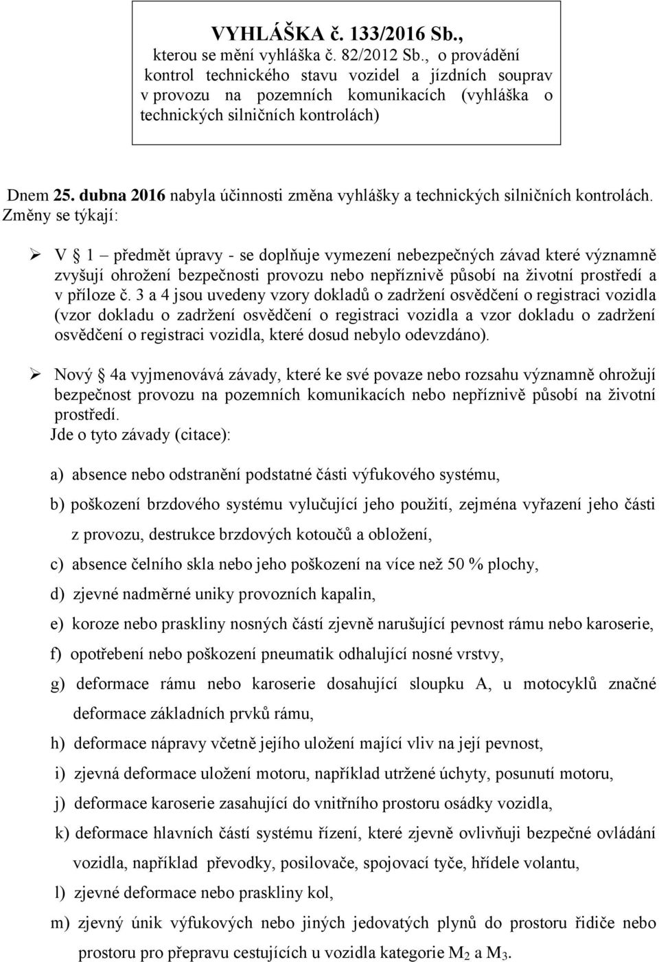 dubna 2016 nabyla účinnosti změna vyhlášky a technických silničních kontrolách.