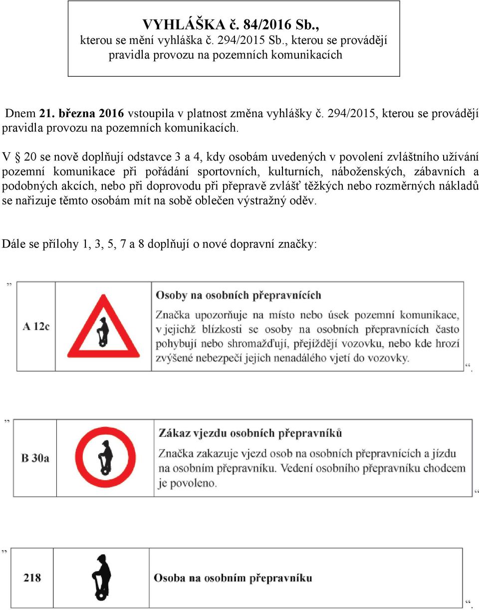 V 20 se nově doplňují odstavce 3 a 4, kdy osobám uvedených v povolení zvláštního užívání pozemní komunikace při pořádání sportovních, kulturních, náboženských,