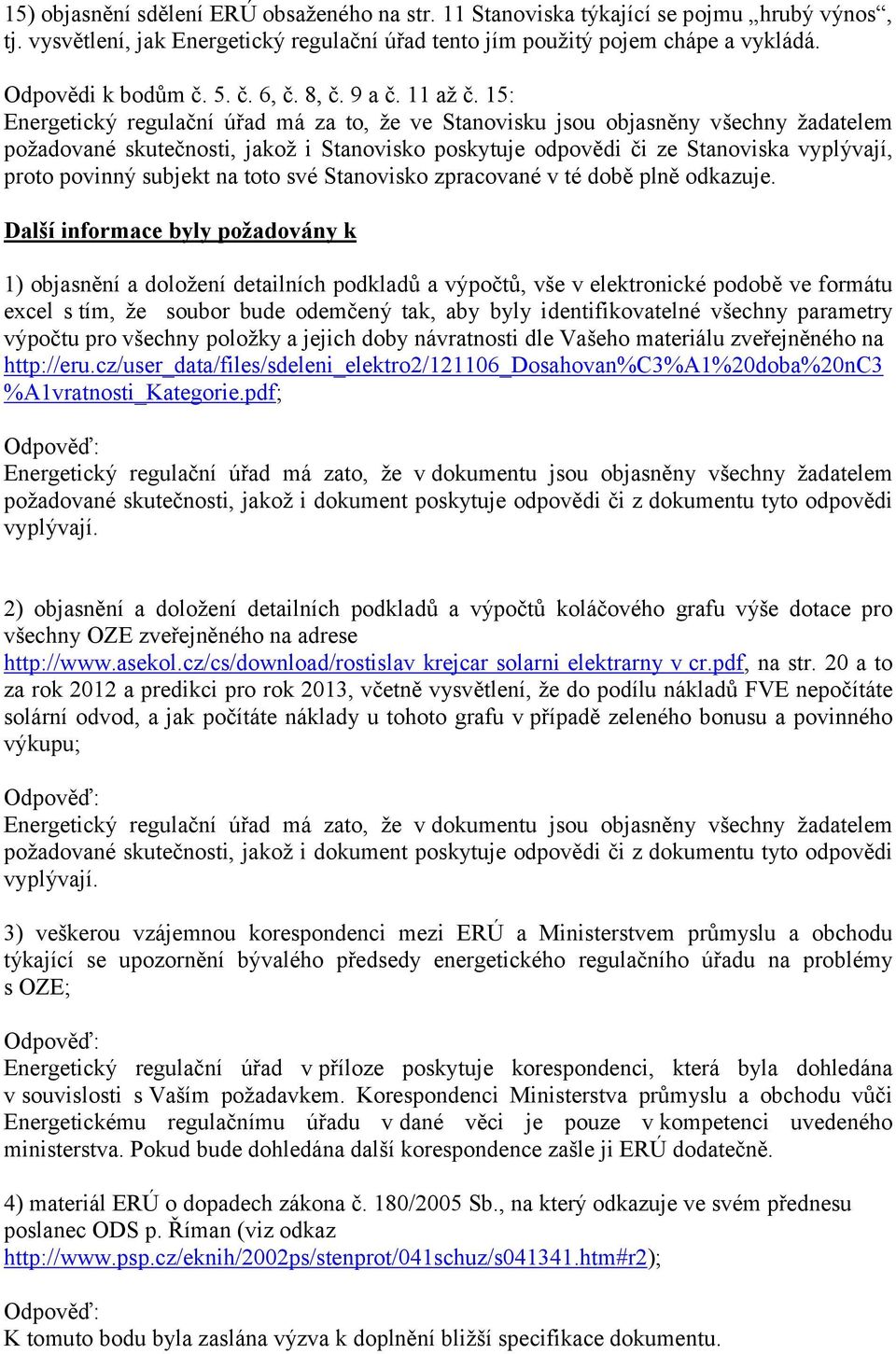 15: Energetický regulační úřad má za to, že ve Stanovisku jsou objasněny všechny žadatelem požadované skutečnosti, jakož i Stanovisko poskytuje odpovědi či ze Stanoviska vyplývají, proto povinný