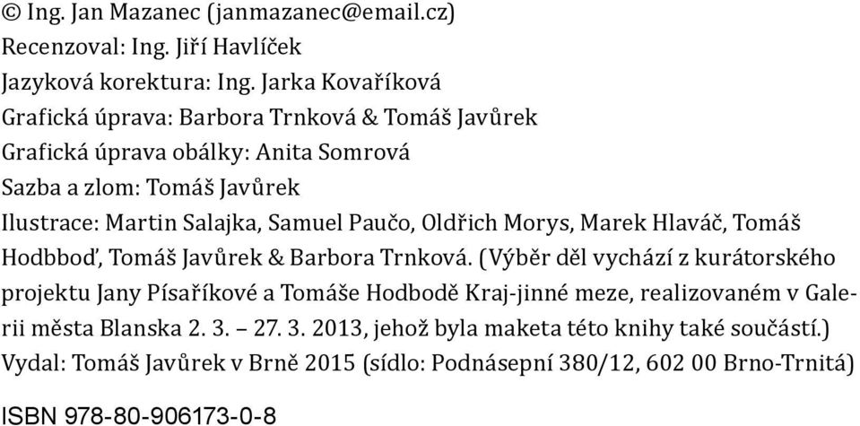 Samuel Paučo, Oldřich Morys, Marek Hlaváč, Tomáš Hodbboď, Tomáš Javůrek & Barbora Trnková.