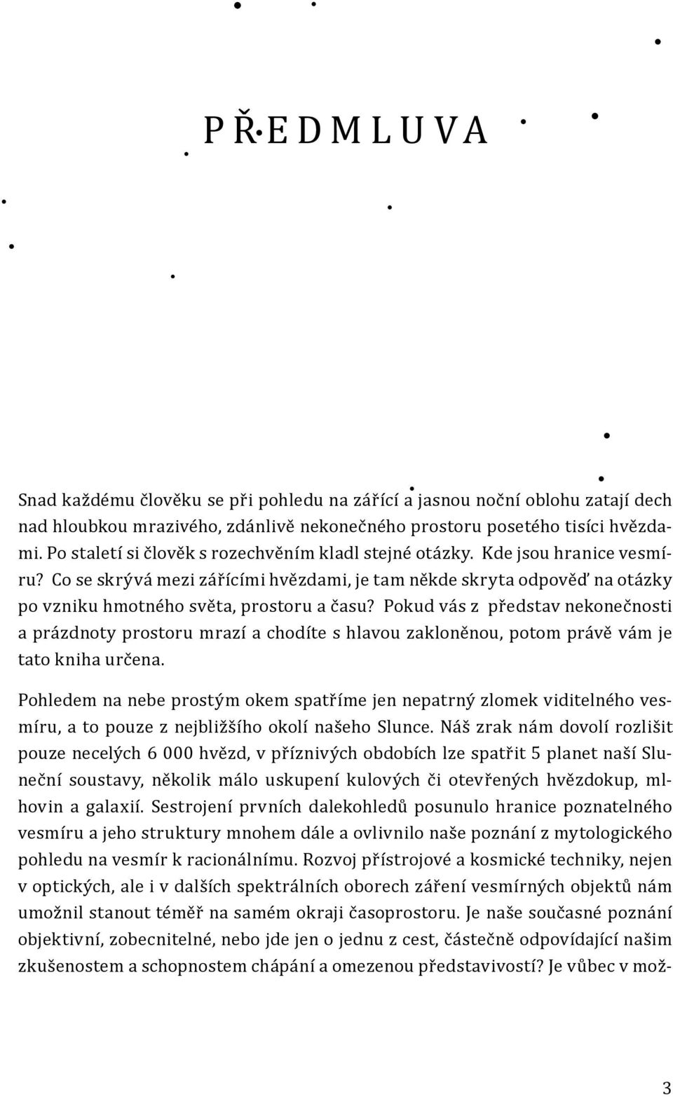 Pokud vás z představ nekonečnosti a prázdnoty prostoru mrazí a chodíte s hlavou zakloněnou, potom právě vám je tato kniha určena.