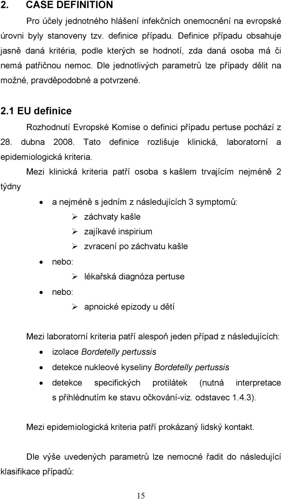 1 EU definice Rozhodnutí Evropské Komise o definici případu pertuse pochází z 28. dubna 2008. Tato definice rozlišuje klinická, laboratorní a epidemiologická kriteria.