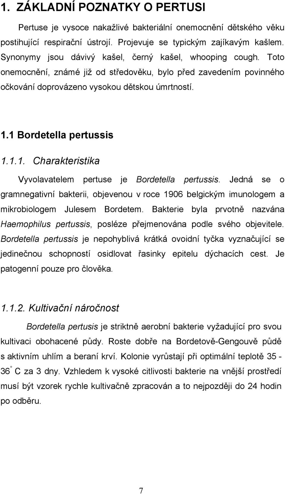 1 Bordetella pertussis 1.1.1. Charakteristika Vyvolavatelem pertuse je Bordetella pertussis.
