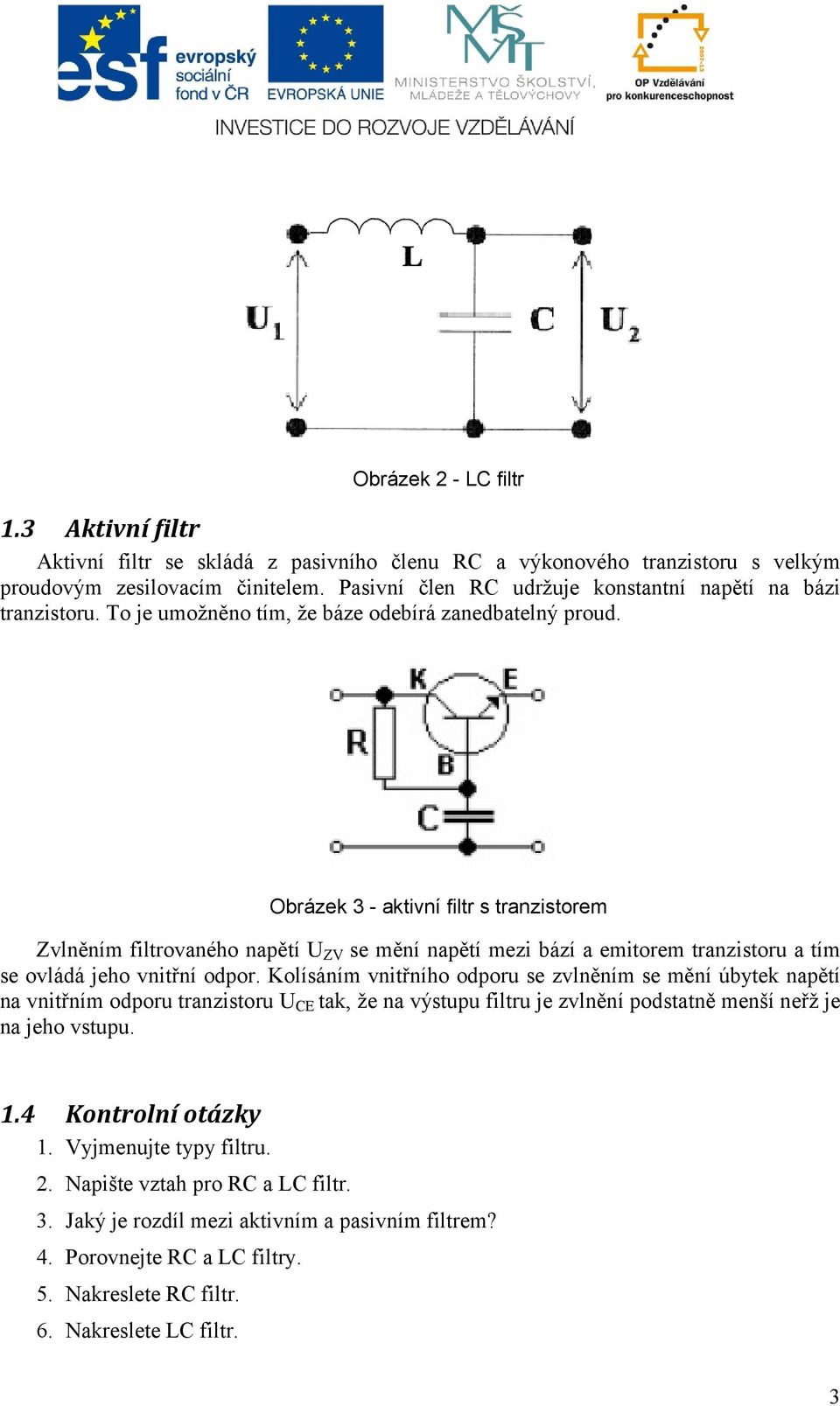 Obrázek 3 - aktivní filtr s tranzistorem Zvlněním filtrovaného napětí U ZV se mění napětí mezi bází a emitorem tranzistoru a tím se ovládá jeho vnitřní odpor.