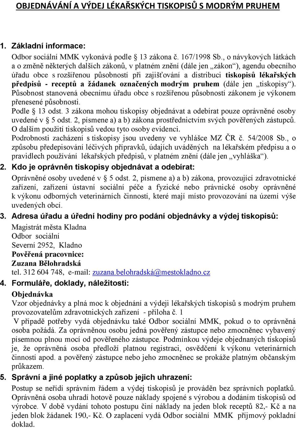 předpisů - receptů a žádanek označených modrým pruhem (dále jen tiskopisy ). Působnost stanovená obecnímu úřadu obce s rozšířenou působností zákonem je výkonem přenesené působnosti. Podle 13 odst.