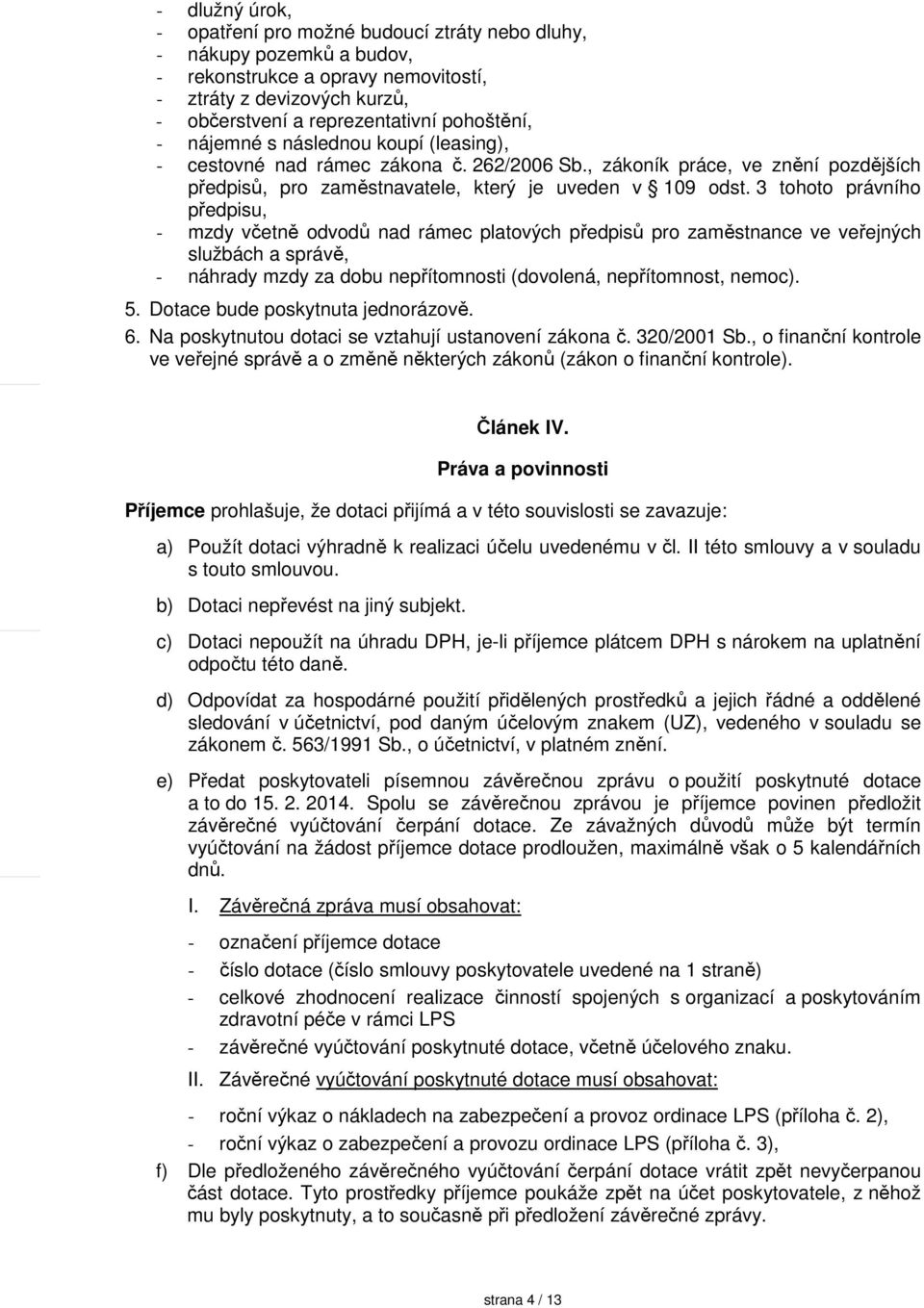 3 tohoto právního předpisu, - mzdy včetně odvodů nad rámec platových předpisů pro zaměstnance ve veřejných službách a správě, - náhrady mzdy za dobu nepřítomnosti (dovolená, nepřítomnost, nemoc). 5.