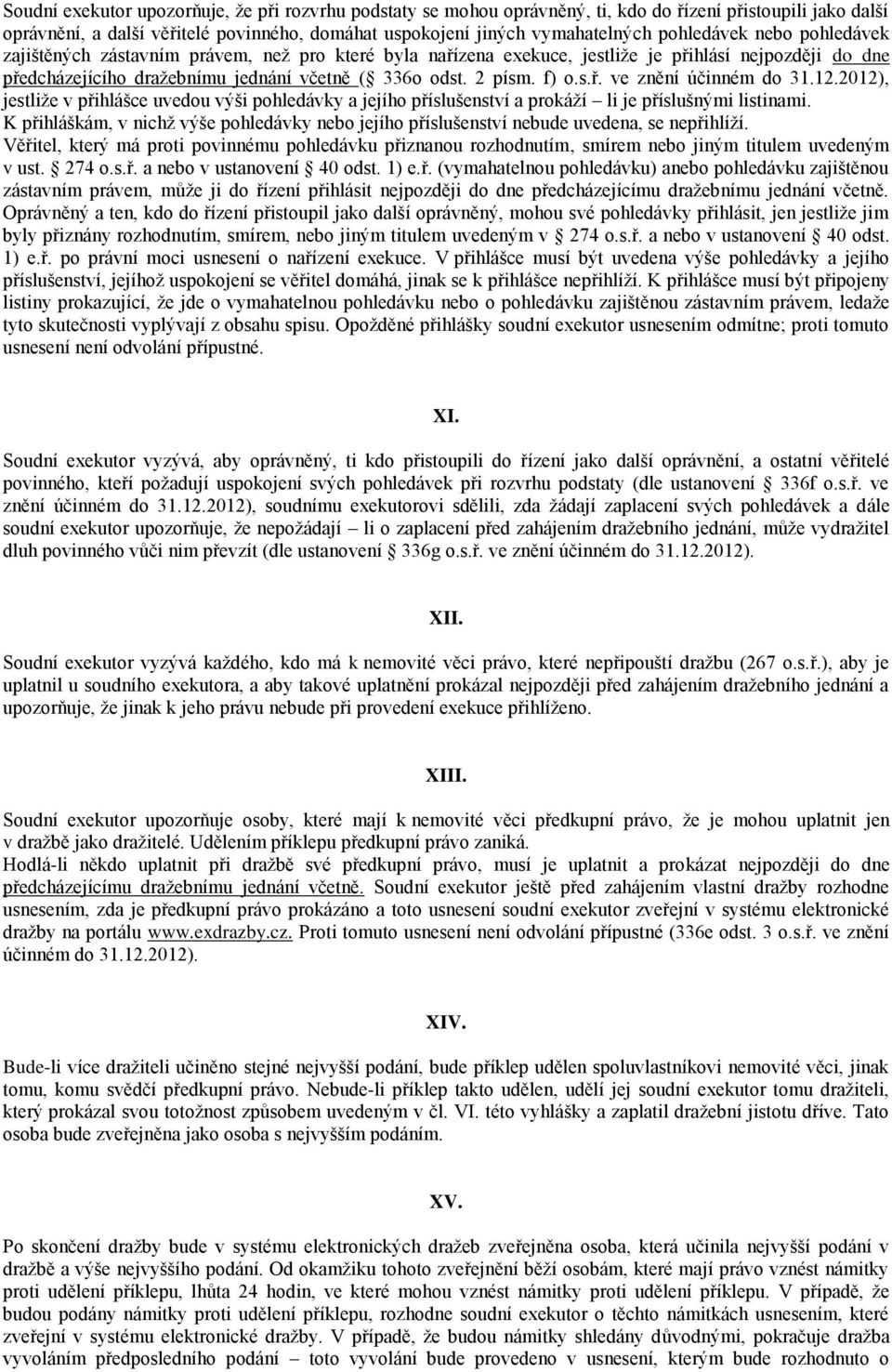 f) o.s.ř. ve znění účinném do 31.12.2012), jestliže v přihlášce uvedou výši pohledávky a jejího příslušenství a prokáží li je příslušnými listinami.