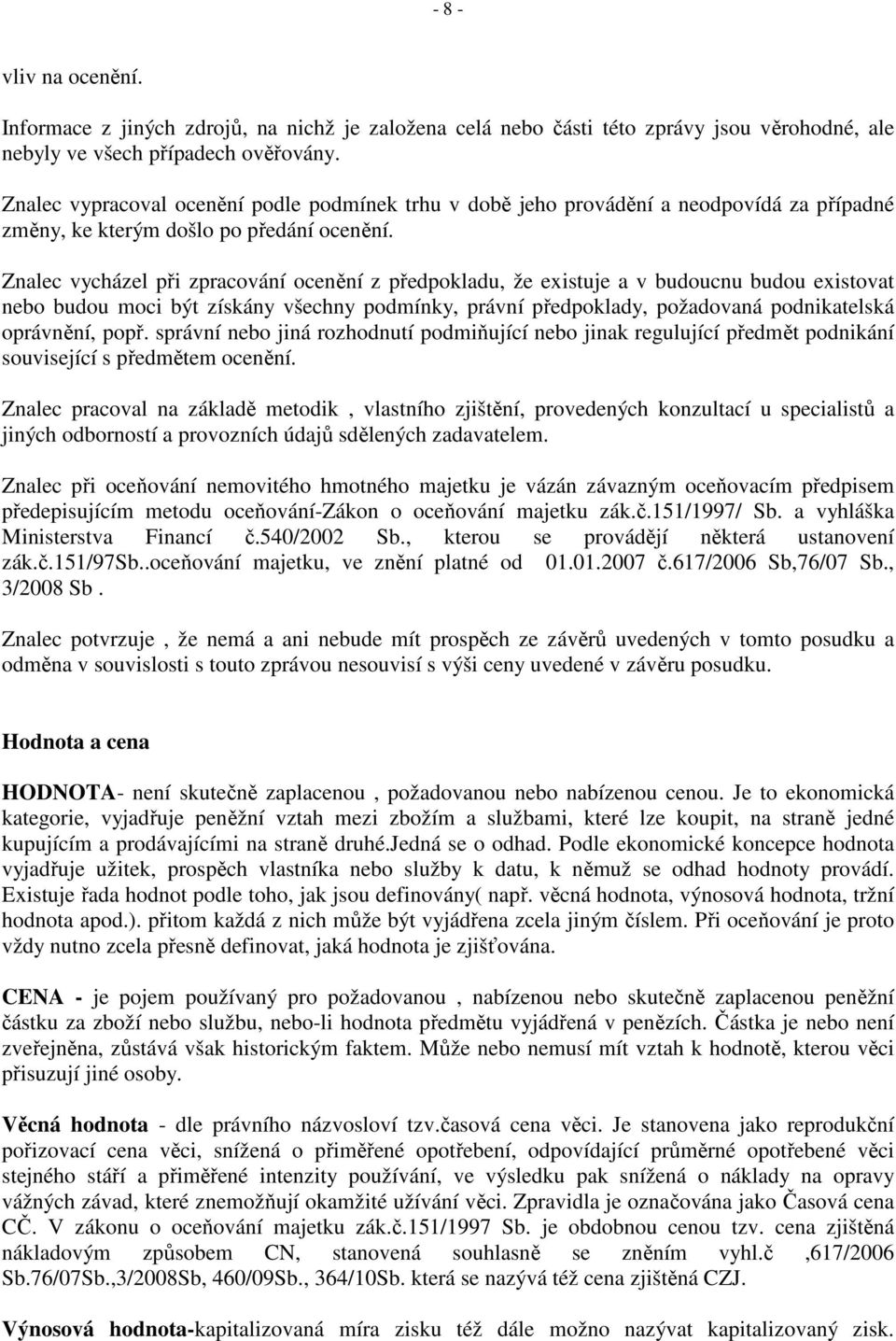 Znalec vycházel při zpracování ocenění z předpokladu, že existuje a v budoucnu budou existovat nebo budou moci být získány všechny podmínky, právní předpoklady, požadovaná podnikatelská oprávnění,