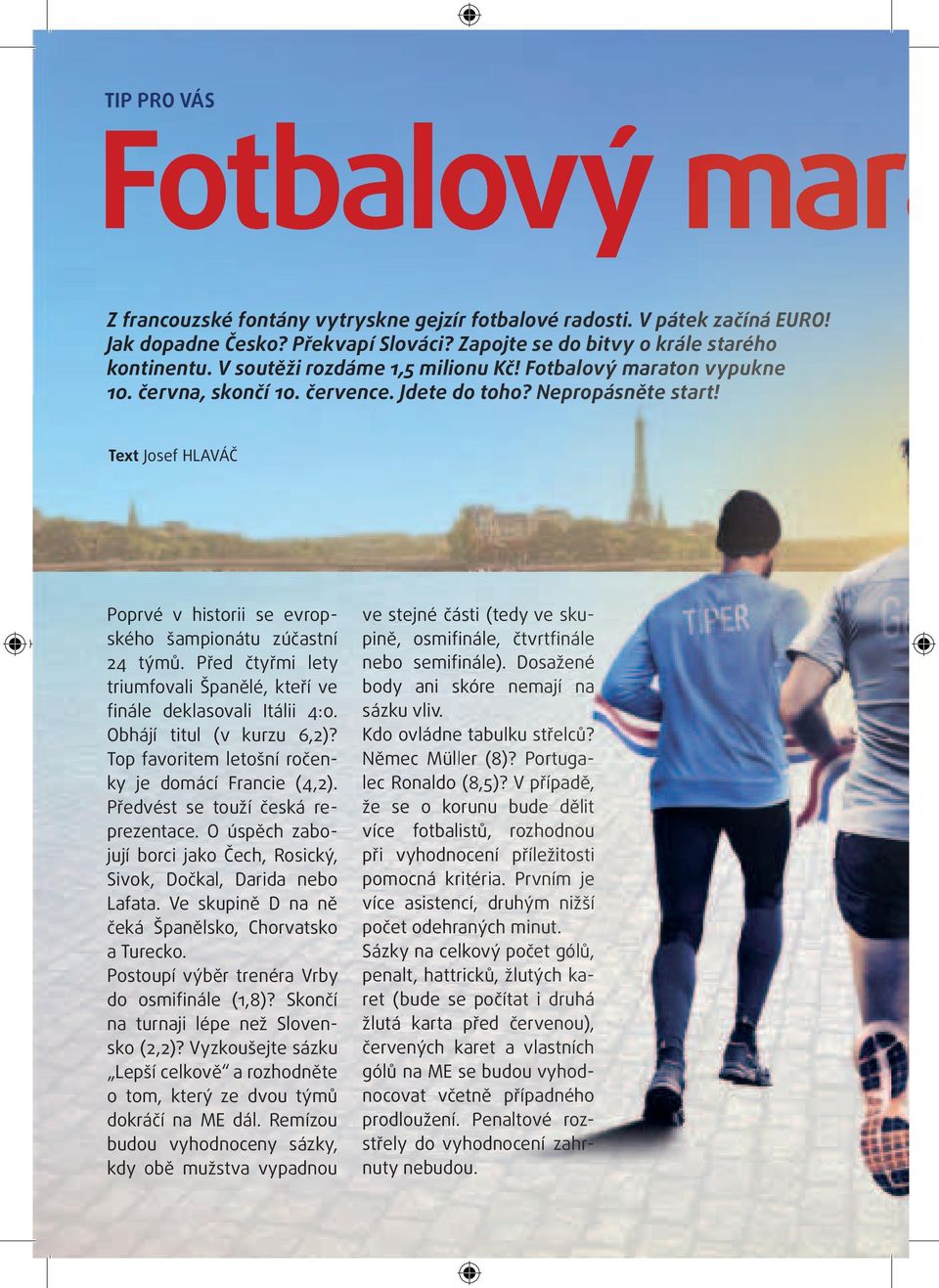 Text Josef HLAVÁČ Poprvé v historii se evropského šampionátu zúčastní 24 týmů. Před čtyřmi lety triumfovali Španělé, kteří ve finále deklasovali Itálii 4:0. Obhájí titul (v kurzu 6,2)?