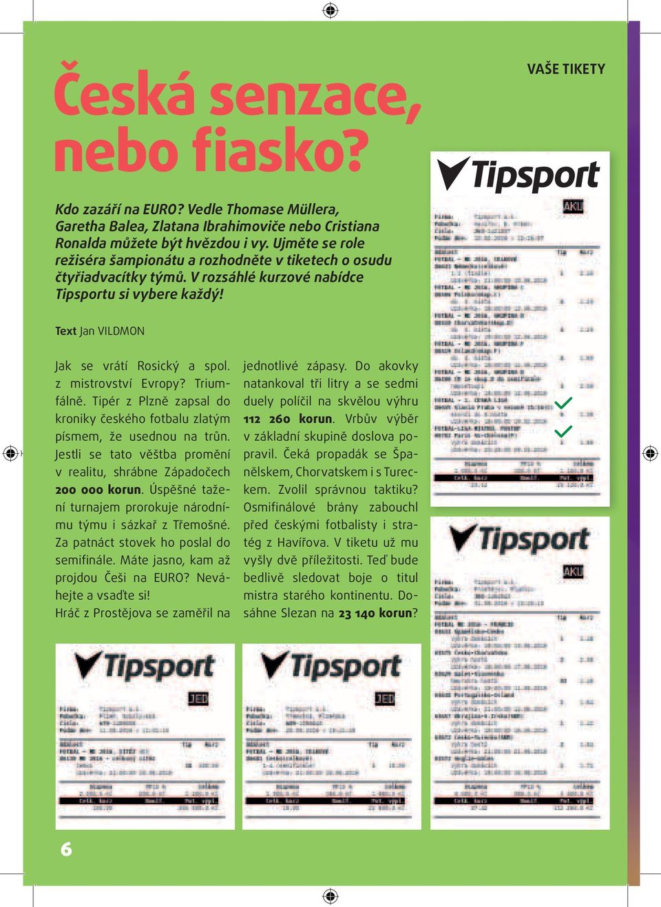 z mistrovství Evropy? Triumfálně. Tipér z Plzně zapsal do kroniky českého fotbalu zlatým písmem, že usednou na trůn. Jestli se tato věštba promění v realitu, shrábne Západočech 200 000 korun.